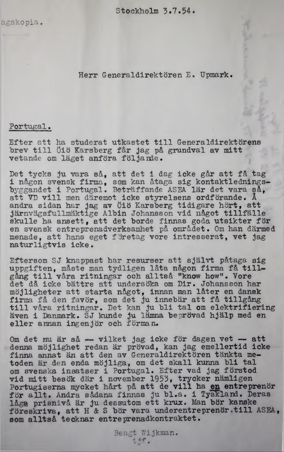 Det tycks ju vara så, att det i dag icke går att få tag i någon svensk firma, som kan åtaga sig kontaktledningsbyggandet i Portugal, Beträffande ASEA lär det vara så, att VD v ill men däremot icke