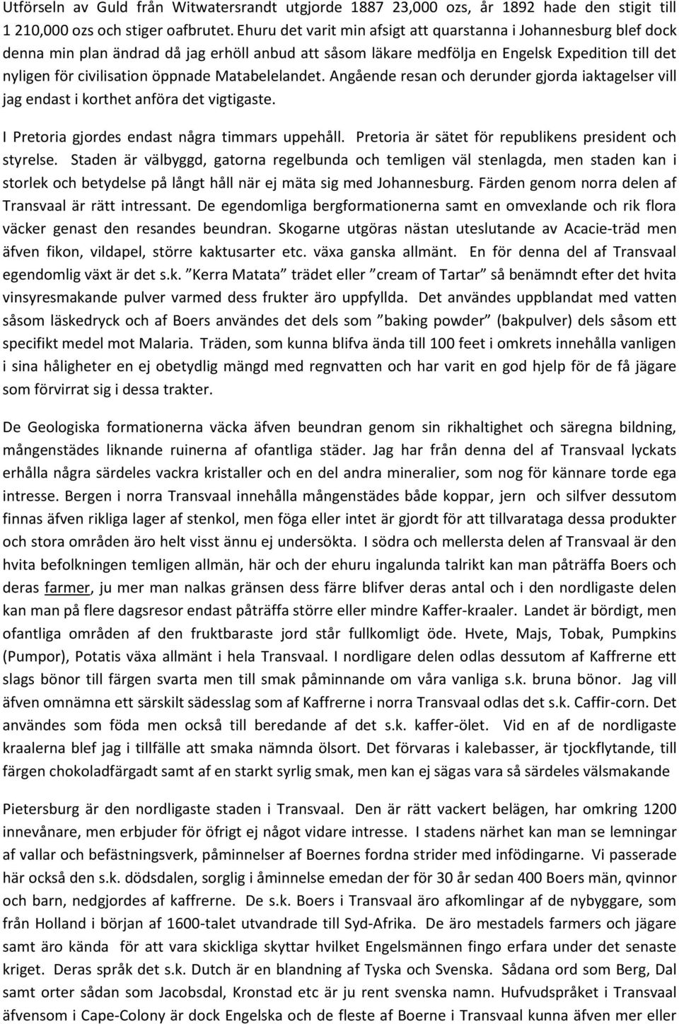 Matabelelandet. Angående resan och derunder gjorda iaktagelser vill jag endast i korthet anföra det vigtigaste. I Pretoria gjordes endast några timmars uppehåll.