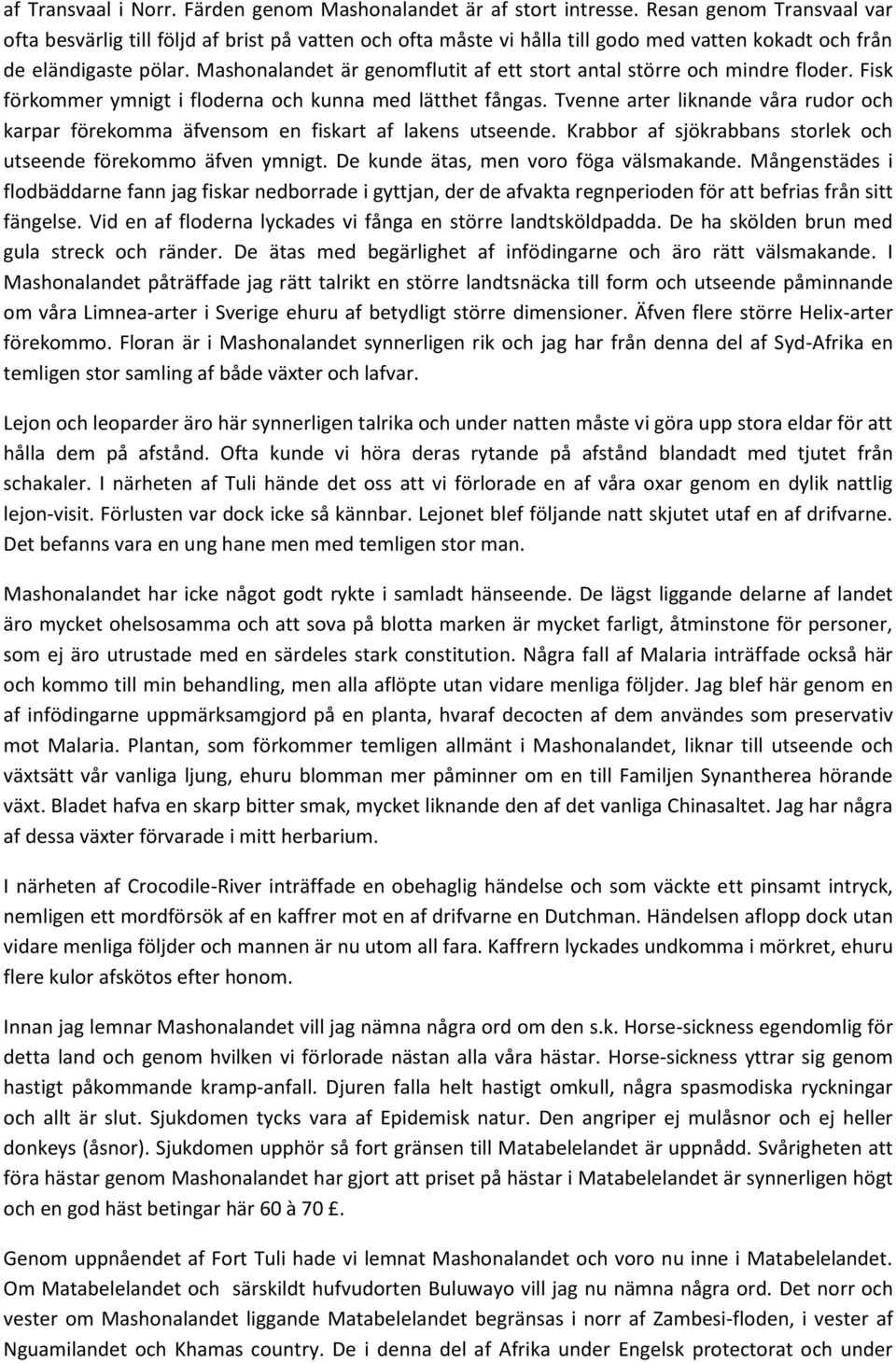 Mashonalandet är genomflutit af ett stort antal större och mindre floder. Fisk förkommer ymnigt i floderna och kunna med lätthet fångas.