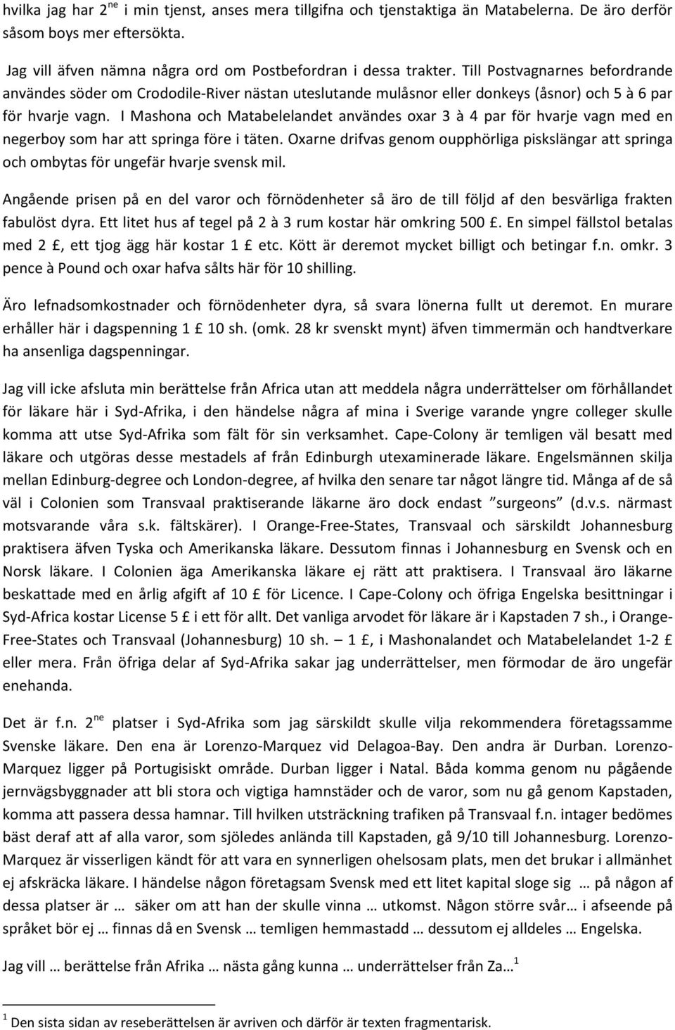 I Mashona och Matabelelandet användes oxar 3 à 4 par för hvarje vagn med en negerboy som har att springa före i täten.