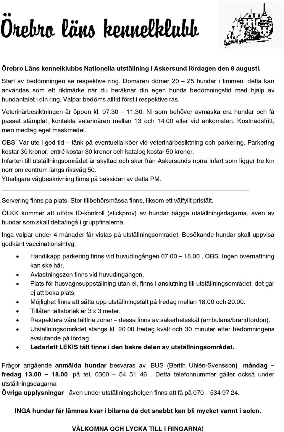 Veterinärbesiktningen är öppen kl. 07.30 11.30. Ni som behöver avmaska era hundar och få passet stämplat, kontakta veterinären mellan 13 och 14.00 eller vid ankomsten.