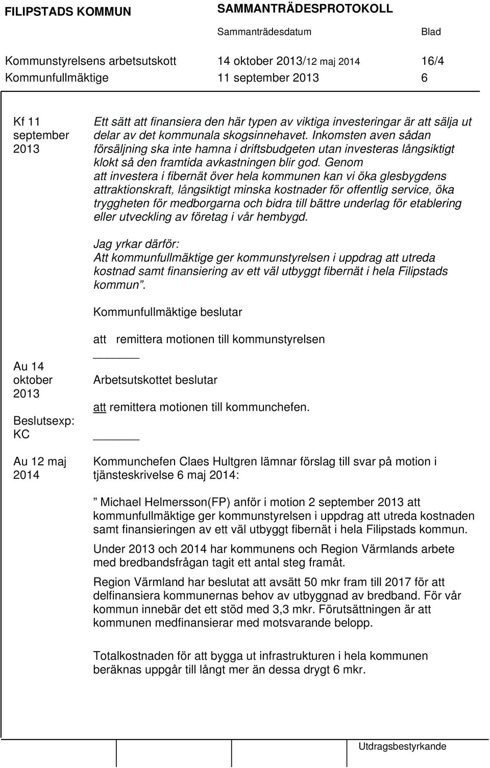 Genom att investera i fibernät över hela kommunen kan vi öka glesbygdens attraktionskraft, långsiktigt minska kostnader för offentlig service, öka tryggheten för medborgarna och bidra till bättre