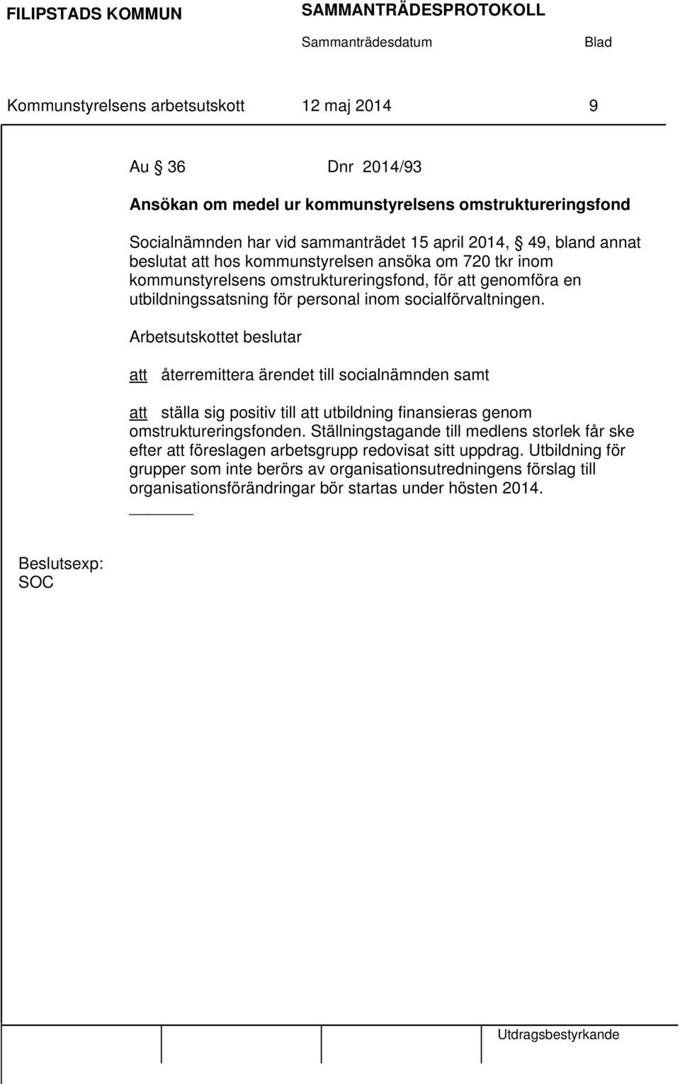 att återremittera ärendet till socialnämnden samt att ställa sig positiv till att utbildning finansieras genom omstruktureringsfonden.