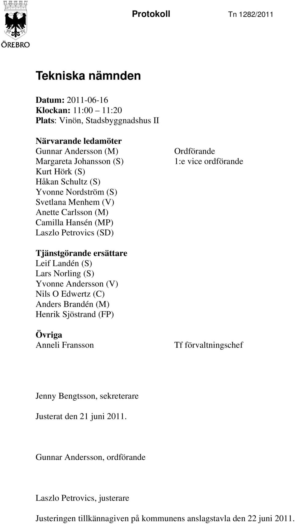 Tjänstgörande ersättare Leif Landén (S) Lars Norling (S) Yvonne Andersson (V) Nils O Edwertz (C) Anders Brandén (M) Henrik Sjöstrand (FP) Övriga Anneli Fransson Tf