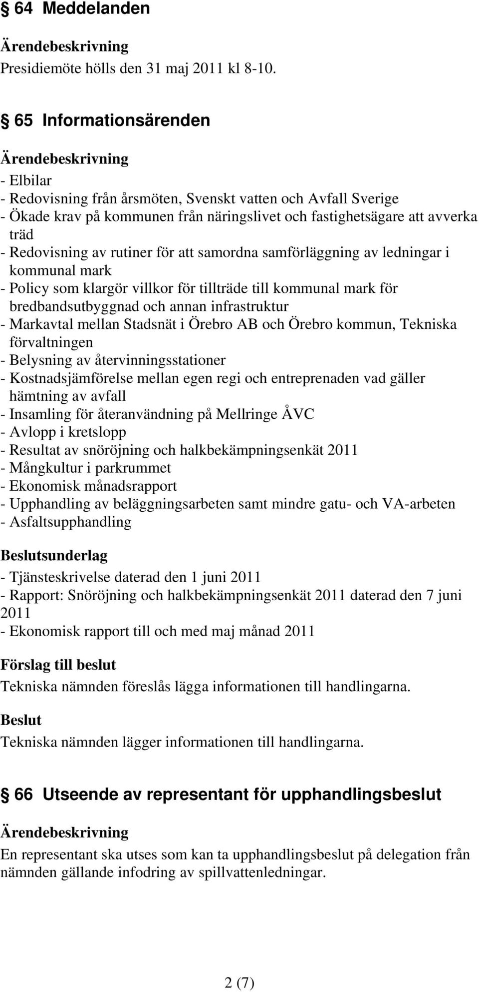 rutiner för att samordna samförläggning av ledningar i kommunal mark - Policy som klargör villkor för tillträde till kommunal mark för bredbandsutbyggnad och annan infrastruktur - Markavtal mellan