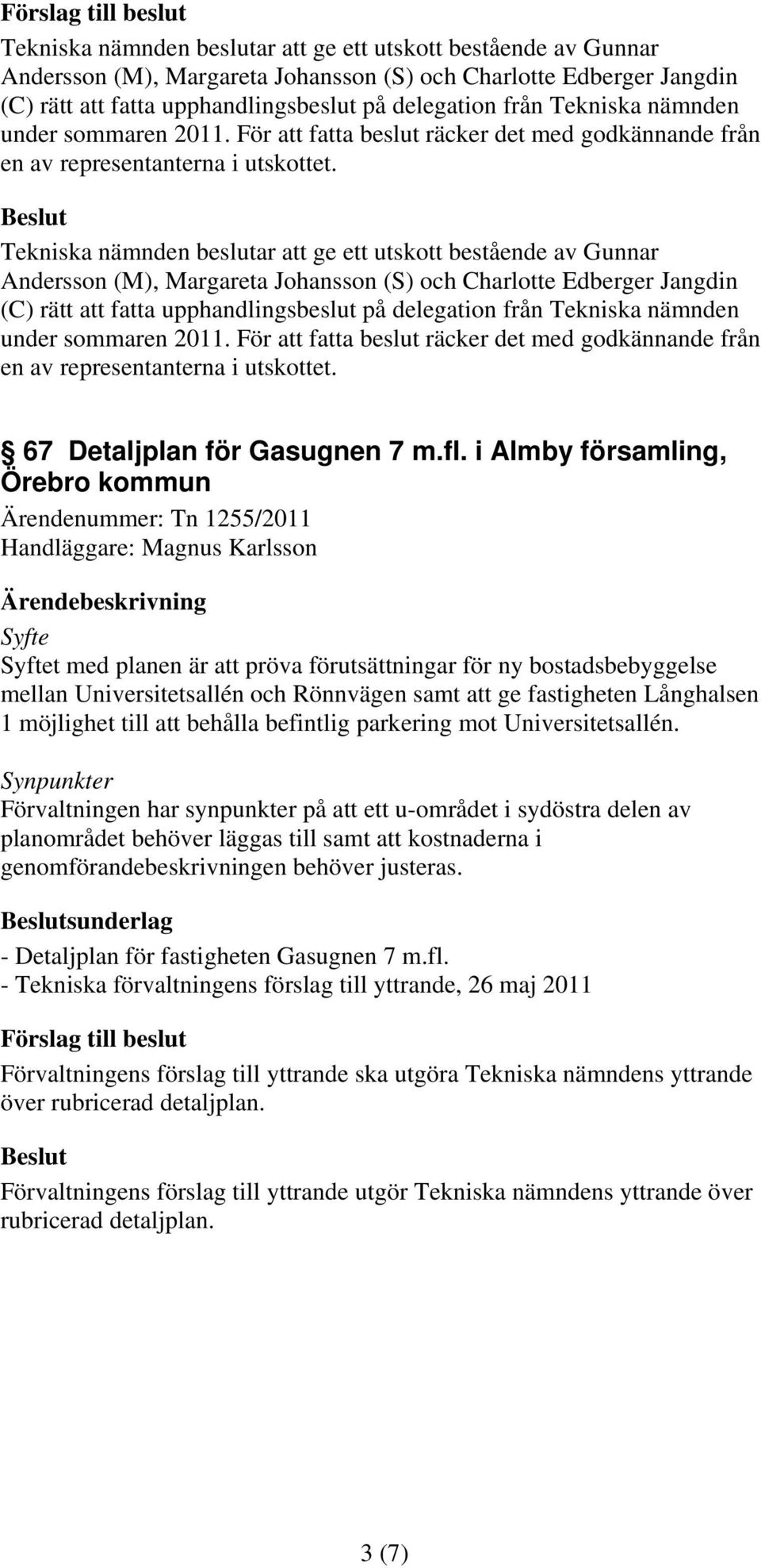 För att fatta beslut räcker det med godkännande från en av representanterna i utskottet. 67 Detaljplan för Gasugnen 7 m.fl.