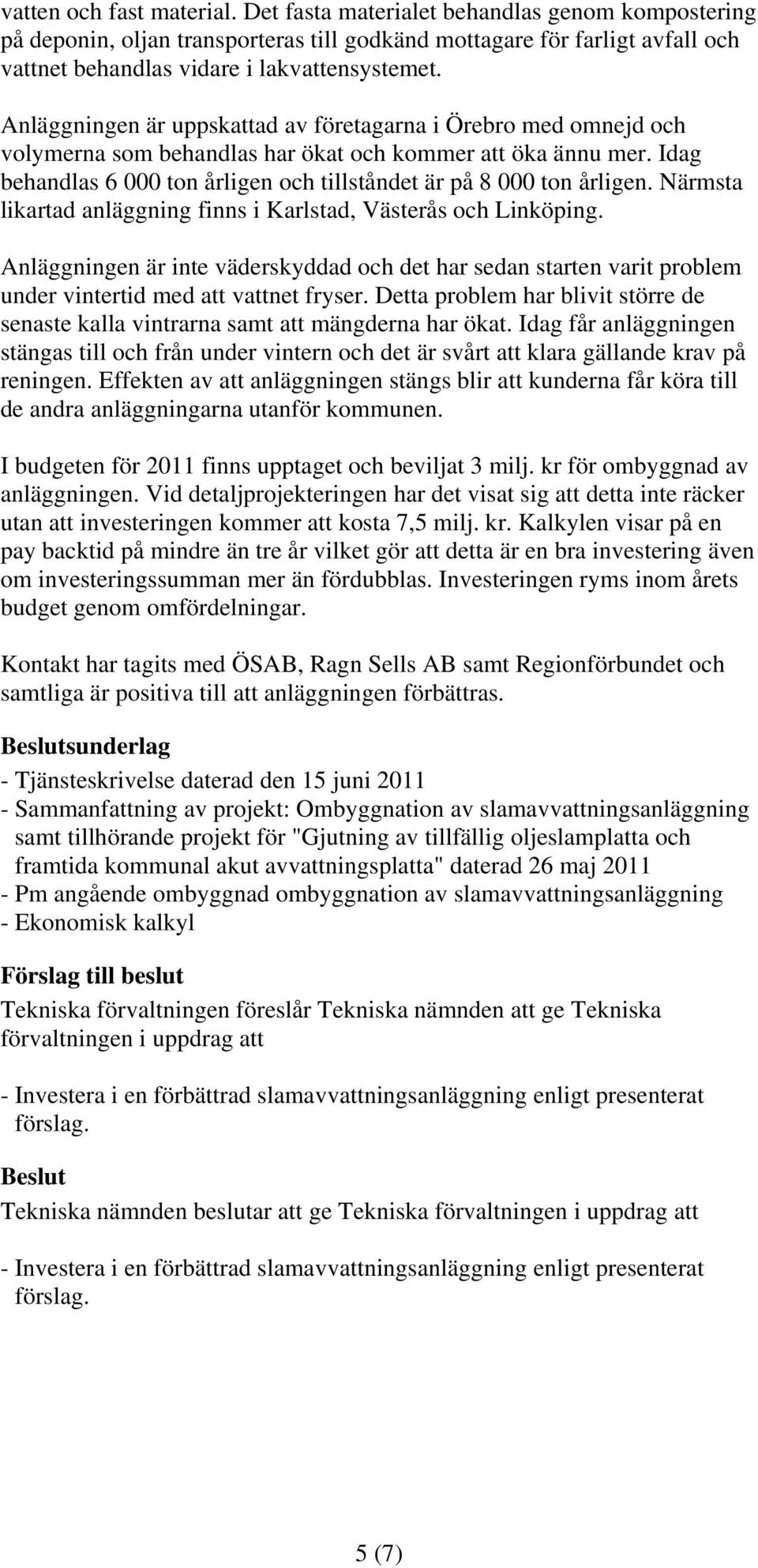 Idag behandlas 6 000 ton årligen och tillståndet är på 8 000 ton årligen. Närmsta likartad anläggning finns i Karlstad, Västerås och Linköping.