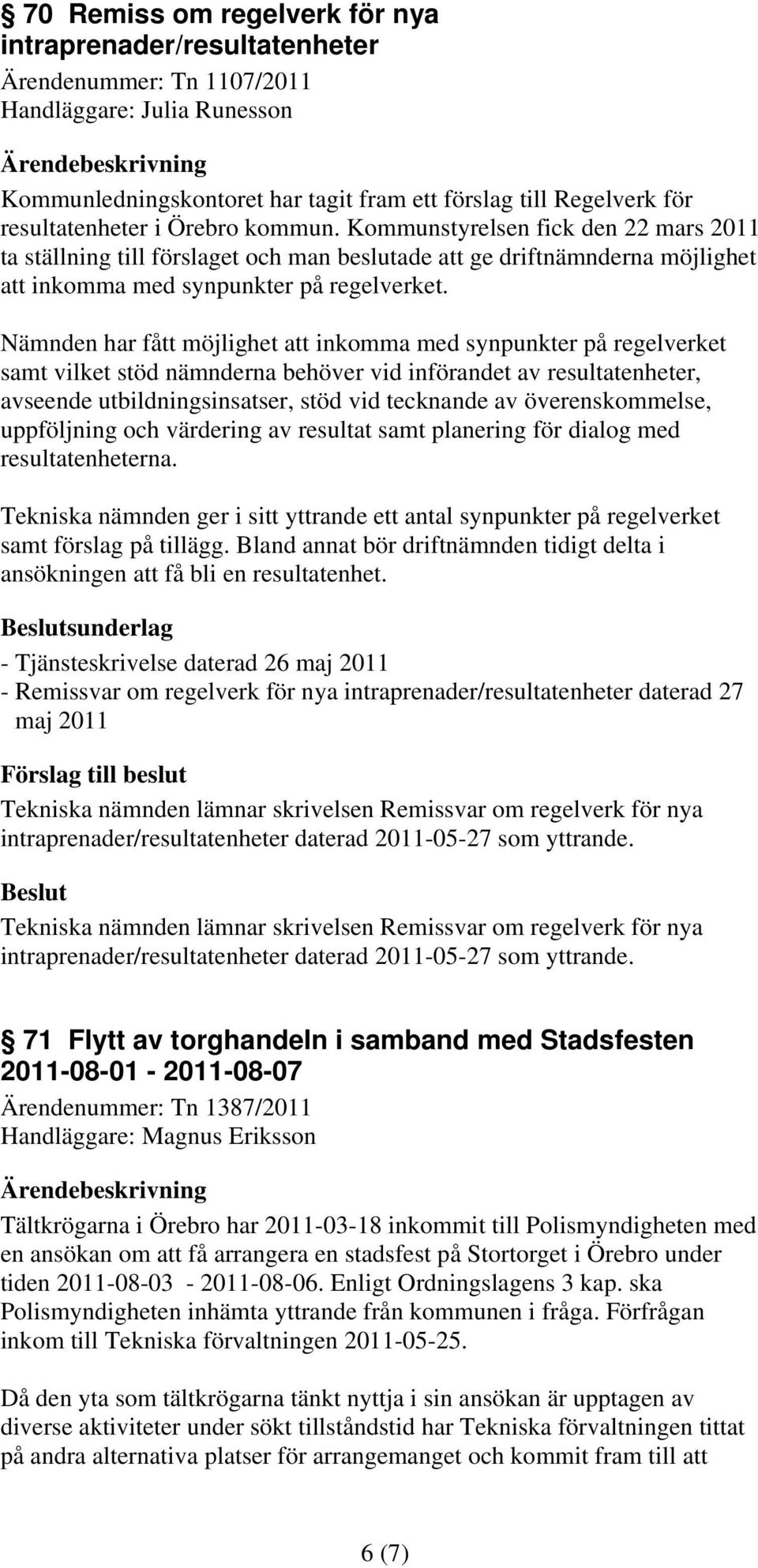 Nämnden har fått möjlighet att inkomma med synpunkter på regelverket samt vilket stöd nämnderna behöver vid införandet av resultatenheter, avseende utbildningsinsatser, stöd vid tecknande av