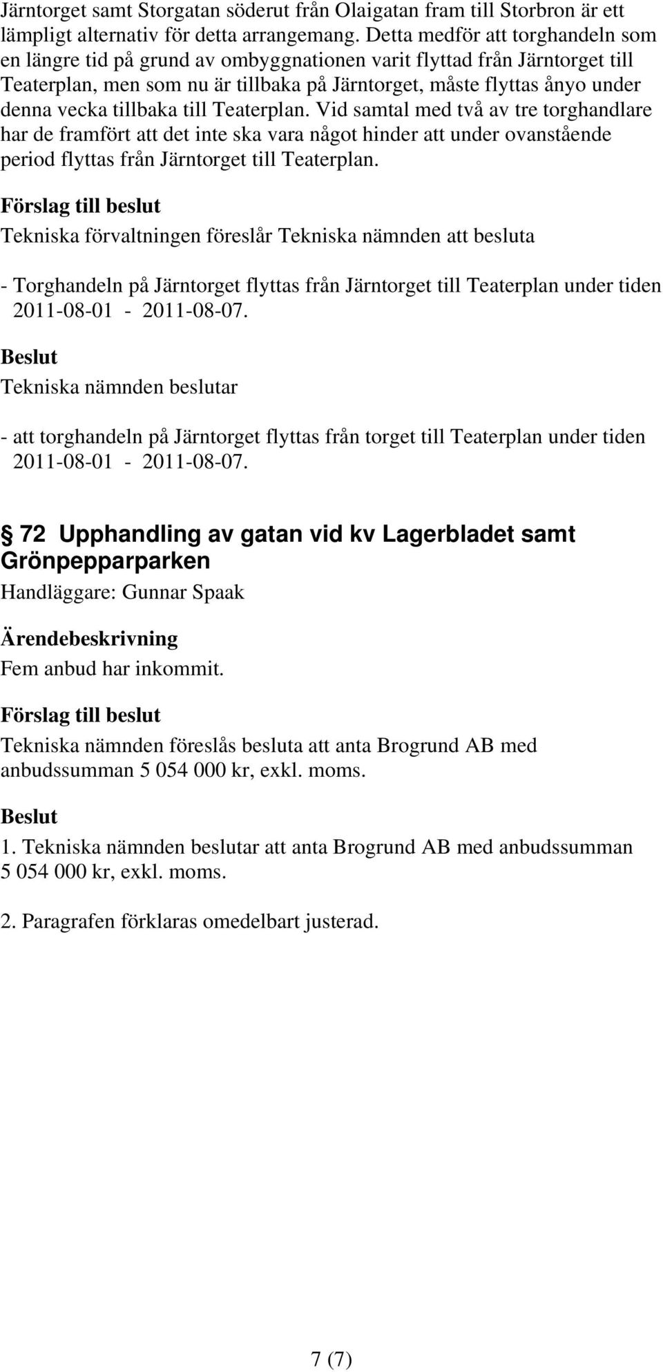 tillbaka till Teaterplan. Vid samtal med två av tre torghandlare har de framfört att det inte ska vara något hinder att under ovanstående period flyttas från Järntorget till Teaterplan.