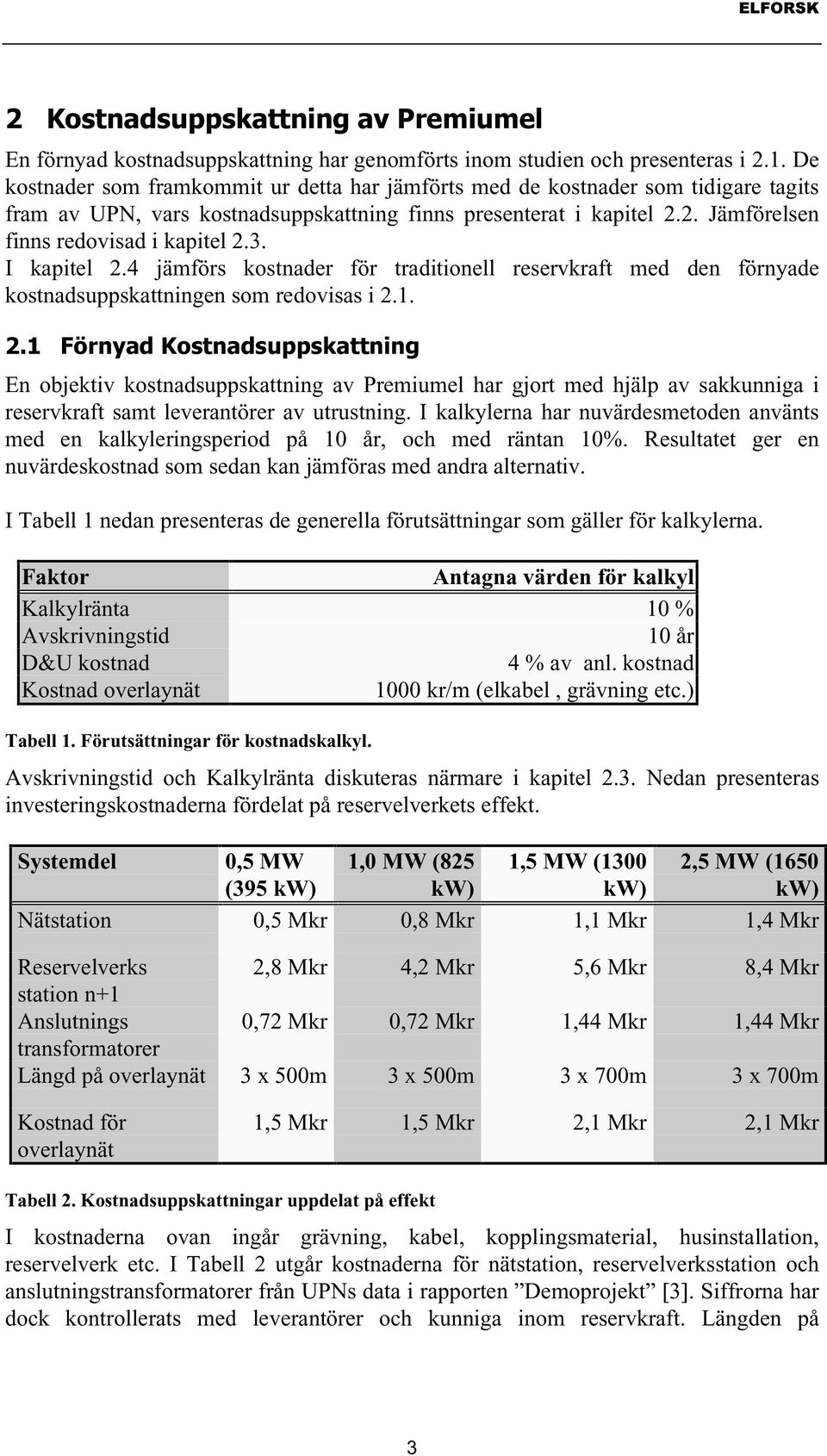 3. I kapitel 2.4 jämförs kostnader för traditionell reservkraft med den förnyade kostnadsuppskattningen som redovisas i 2.1. ) UQ\DG.