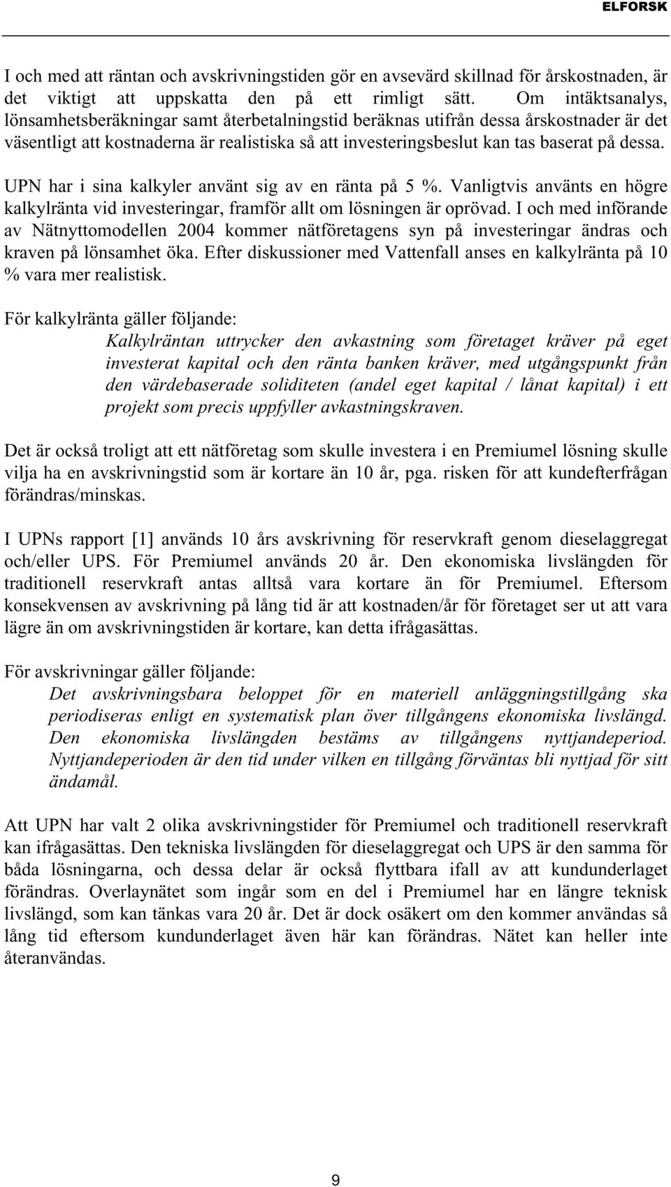 UPN har i sina kalkyler använt sig av en ränta på 5 %. Vanligtvis använts en högre kalkylränta vid investeringar, framför allt om lösningen är oprövad.