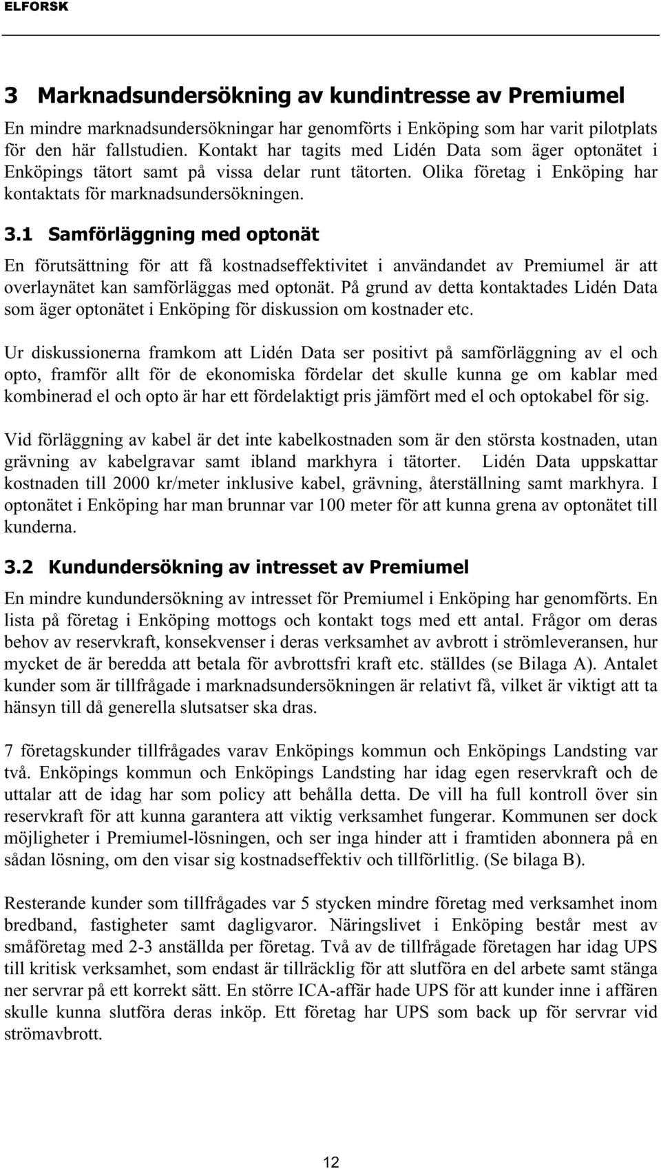 6DPI UOlJJQLQJPHGRSWRQlW En förutsättning för att få kostnadseffektivitet i användandet av Premiumel är att overlaynätet kan samförläggas med optonät.