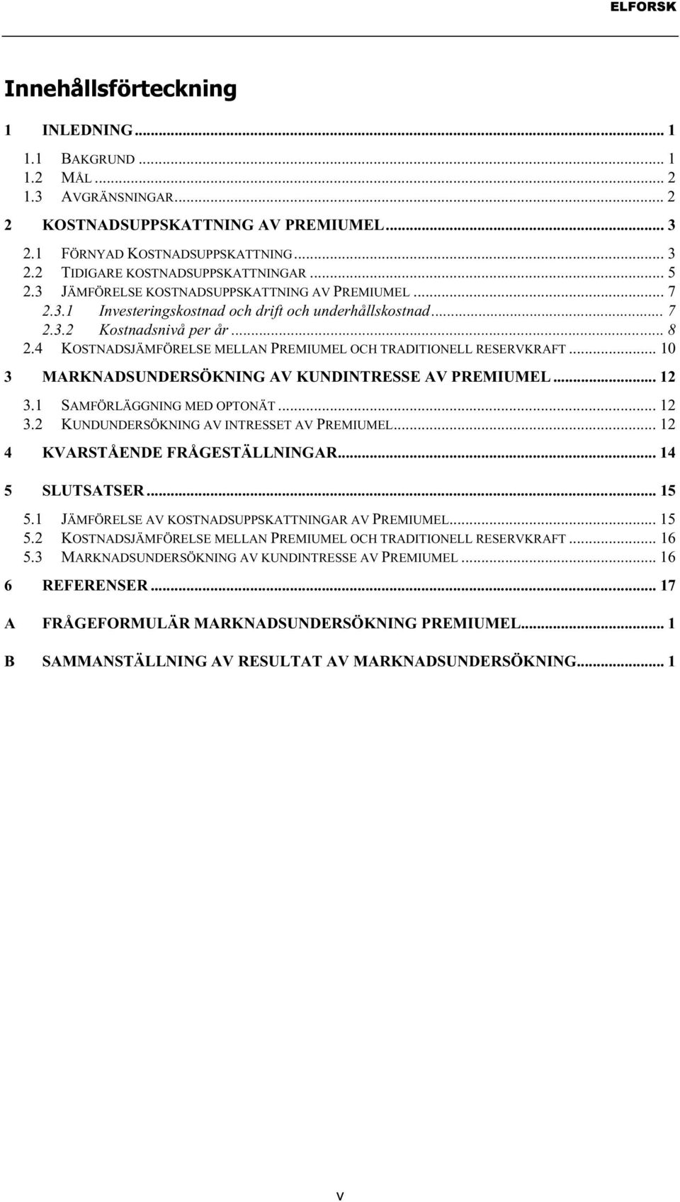 4 KOSTNADSJÄMFÖRELSE MELLAN PREMIUMEL OCH TRADITIONELL RESERVKRAFT... 10 3 MARKNADSUNDERSÖKNING AV KUNDINTRESSE AV PREMIUMEL... 12 3.1 SAMFÖRLÄGGNING MED OPTONÄT... 12 3.2 KUNDUNDERSÖKNING AV INTRESSET AV PREMIUMEL.