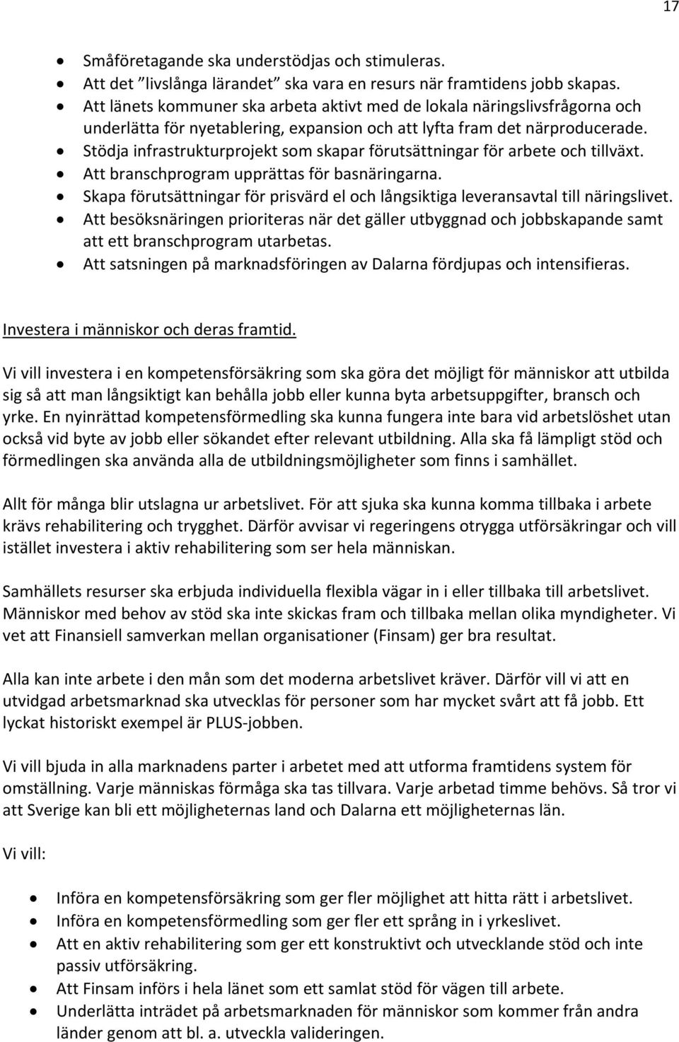 Stödja infrastrukturprojekt som skapar förutsättningar för arbete och tillväxt. Att branschprogram upprättas för basnäringarna.