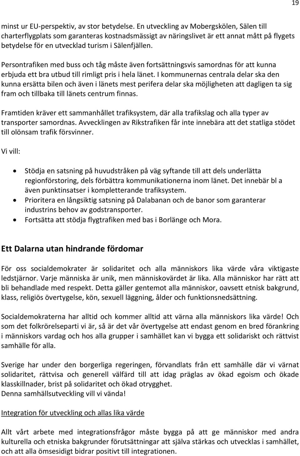 Persontrafiken med buss och tåg måste även fortsättningsvis samordnas för att kunna erbjuda ett bra utbud till rimligt pris i hela länet.