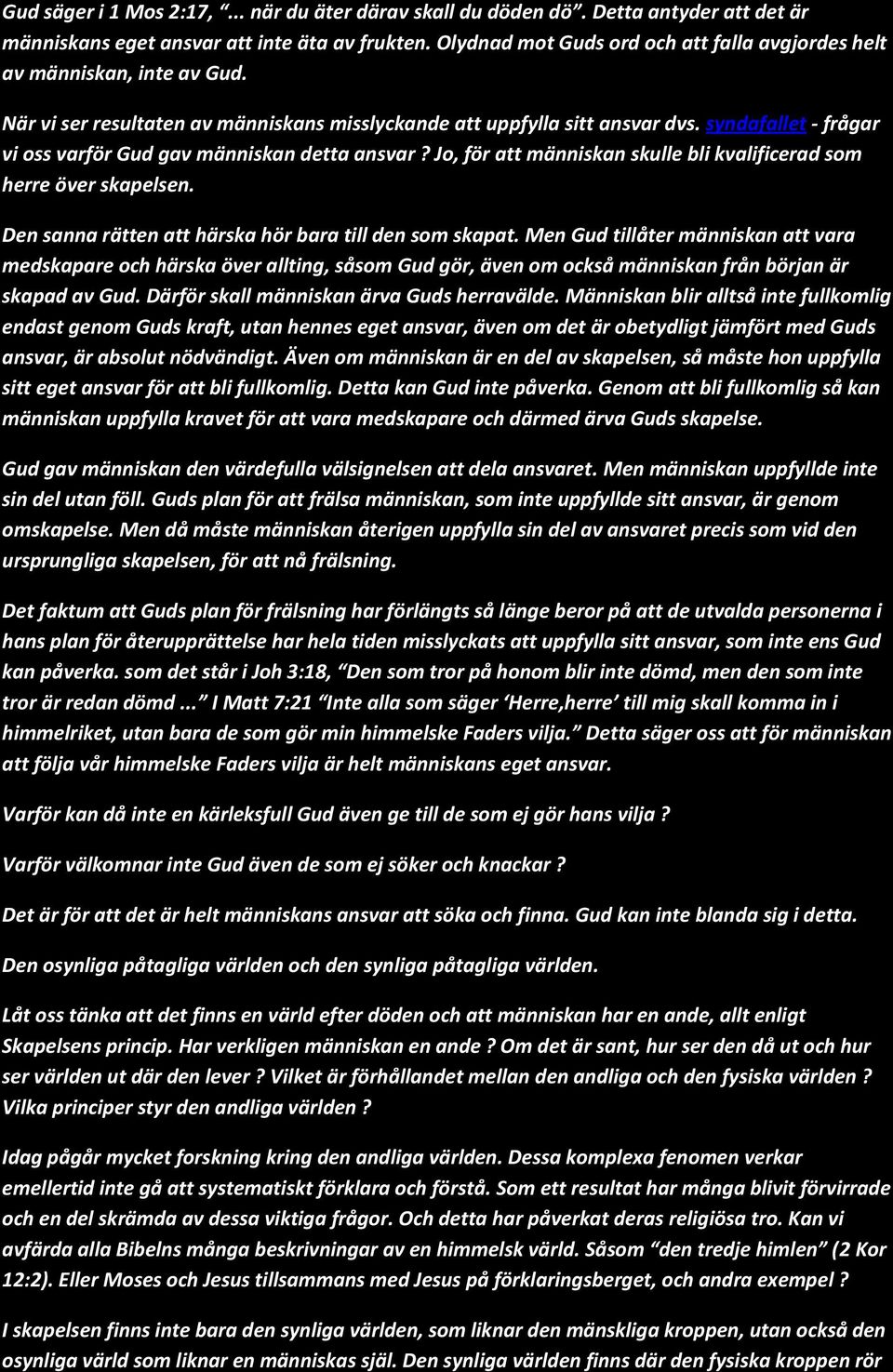 syndafallet - frågar vi oss varför Gud gav människan detta ansvar? Jo, för att människan skulle bli kvalificerad som herre över skapelsen. Den sanna rätten att härska hör bara till den som skapat.