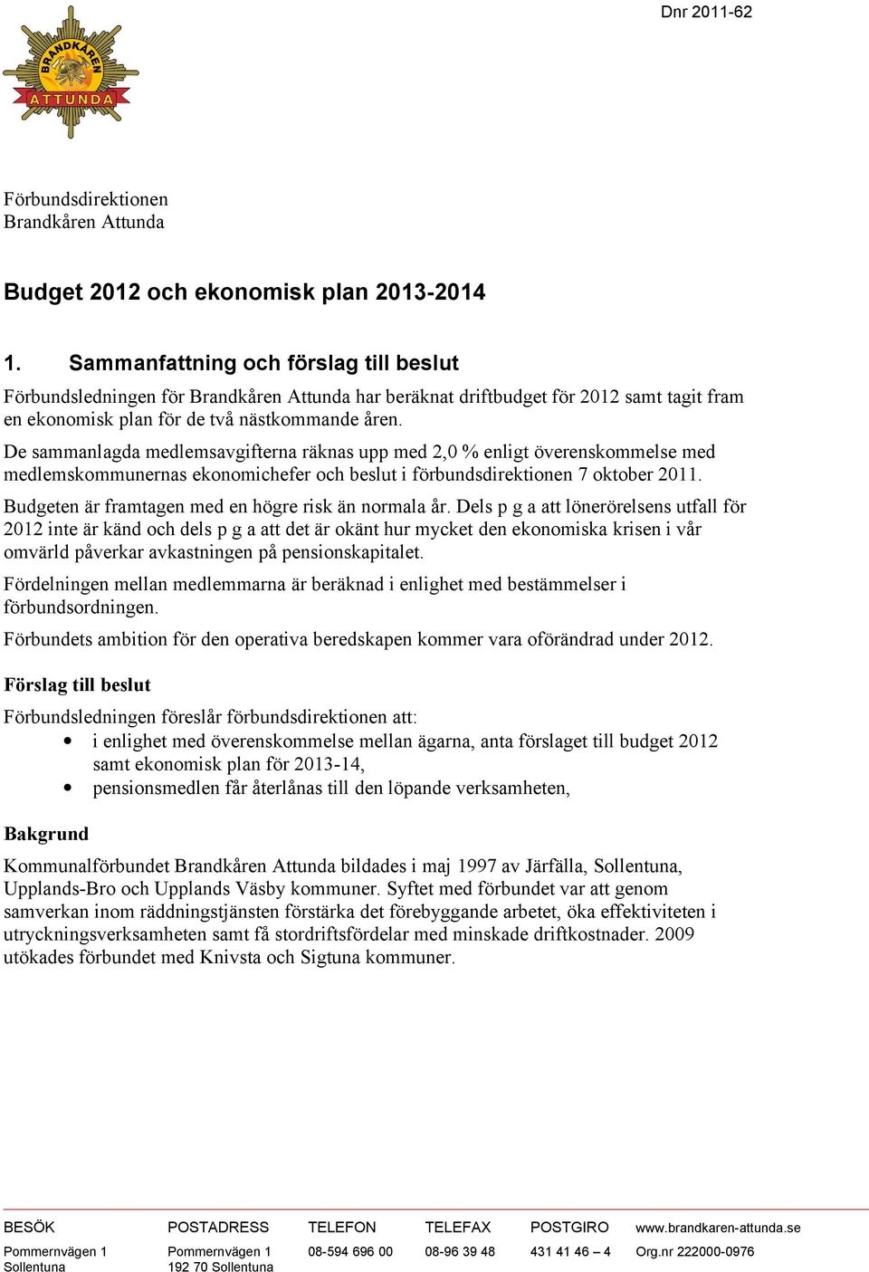 De sammanlagda medlemsavgifterna räknas upp med 2,0 % enligt överenskommelse med medlemskommunernas ekonomichefer och beslut i förbundsdirektionen 7 oktober 2011.