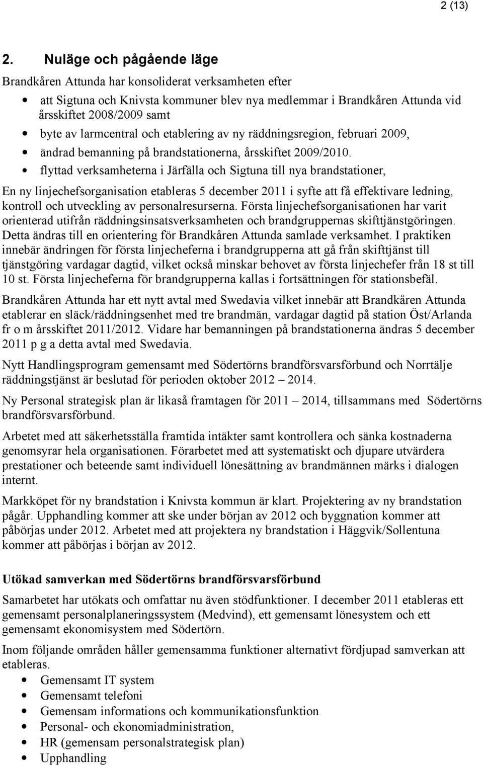 larmcentral och etablering av ny räddningsregion, februari 2009, ändrad bemanning på brandstationerna, årsskiftet 2009/2010.