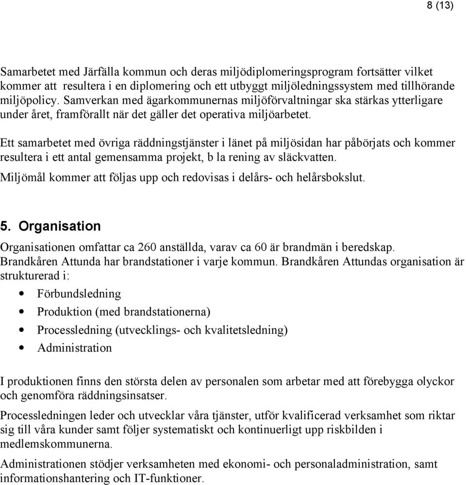 Ett samarbetet med övriga räddningstjänster i länet på miljösidan har påbörjats och kommer resultera i ett antal gemensamma projekt, b la rening av släckvatten.