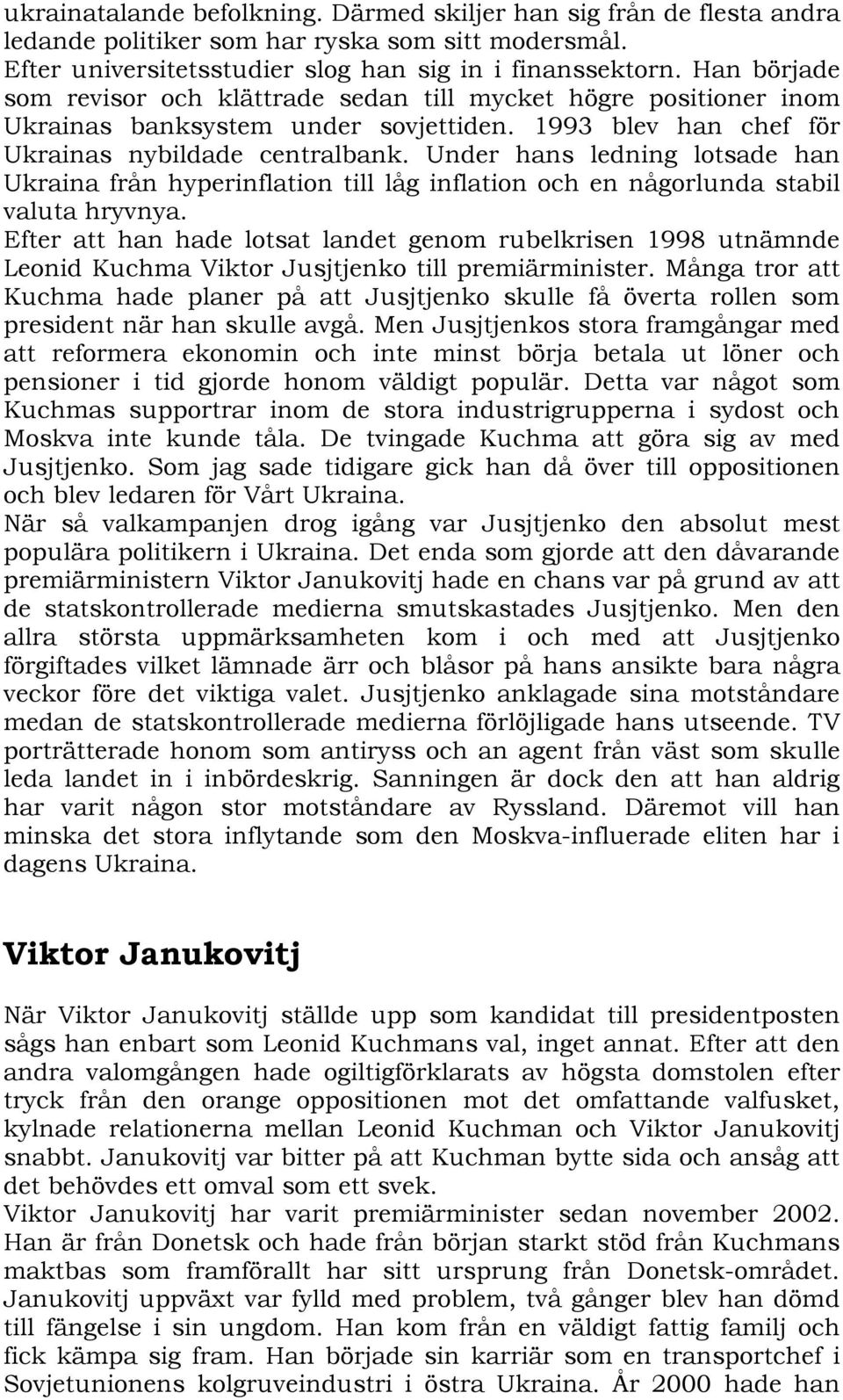 Under hans ledning lotsade han Ukraina från hyperinflation till låg inflation och en någorlunda stabil valuta hryvnya.