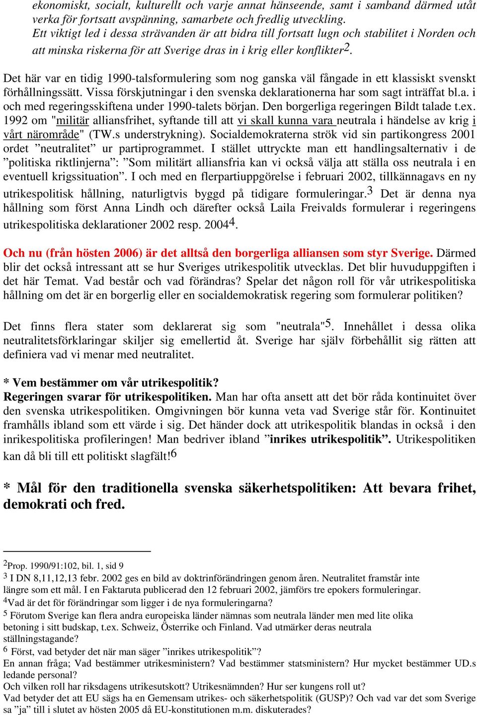 Det här var en tidig 1990-talsformulering som nog ganska väl fångade in ett klassiskt svenskt förhållningssätt. Vissa förskjutningar i den svenska deklarationerna har som sagt inträffat bl.a. i och med regeringsskiftena under 1990-talets början.