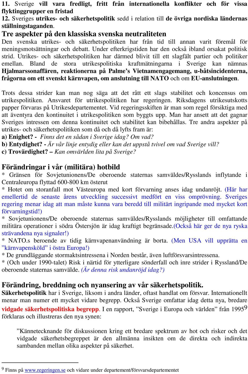 Tre aspekter på den klassiska svenska neutraliteten Den svenska utrikes- och säkerhetspolitiken har från tid till annan varit föremål för meningsmotsättningar och debatt.