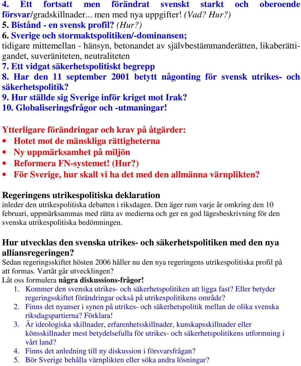 Ett vidgat säkerhetspolitiskt begrepp 8. Har den 11 september 2001 betytt någonting för svensk utrikes- och säkerhetspolitik? 9. Hur ställde sig Sverige inför kriget mot Irak? 10.