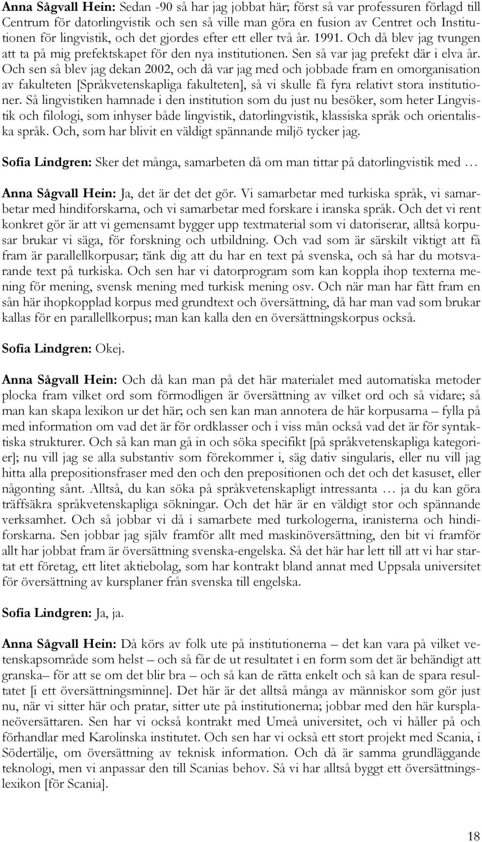 Och sen så blev jag dekan 2002, och då var jag med och jobbade fram en omorganisation av fakulteten [Språkvetenskapliga fakulteten], så vi skulle få fyra relativt stora institutioner.