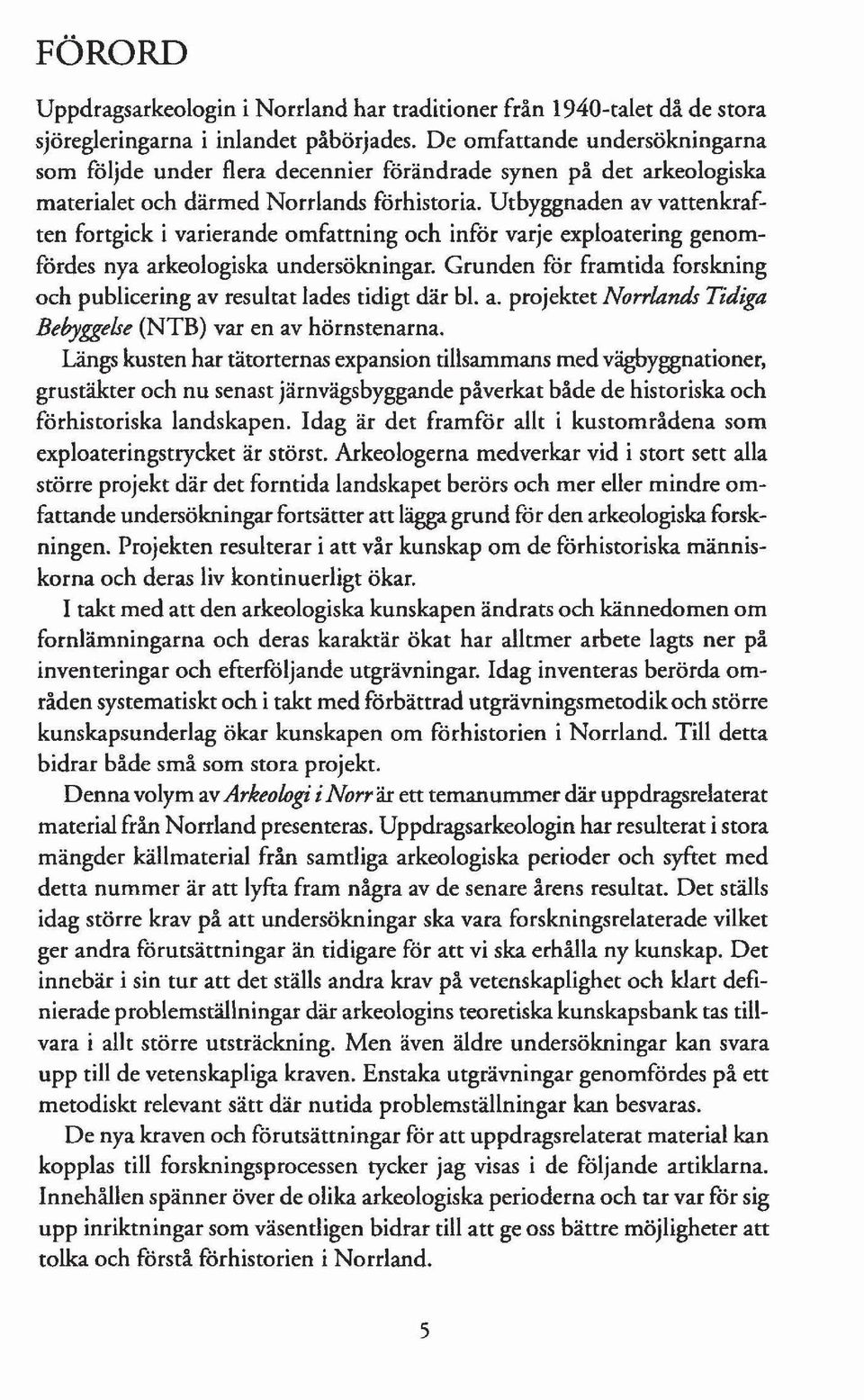 Utbyggnaden av vattenkraften fortgick i varierande omfattning och inför varje exploatering genomfördes nya arkeologiska undersökningar.