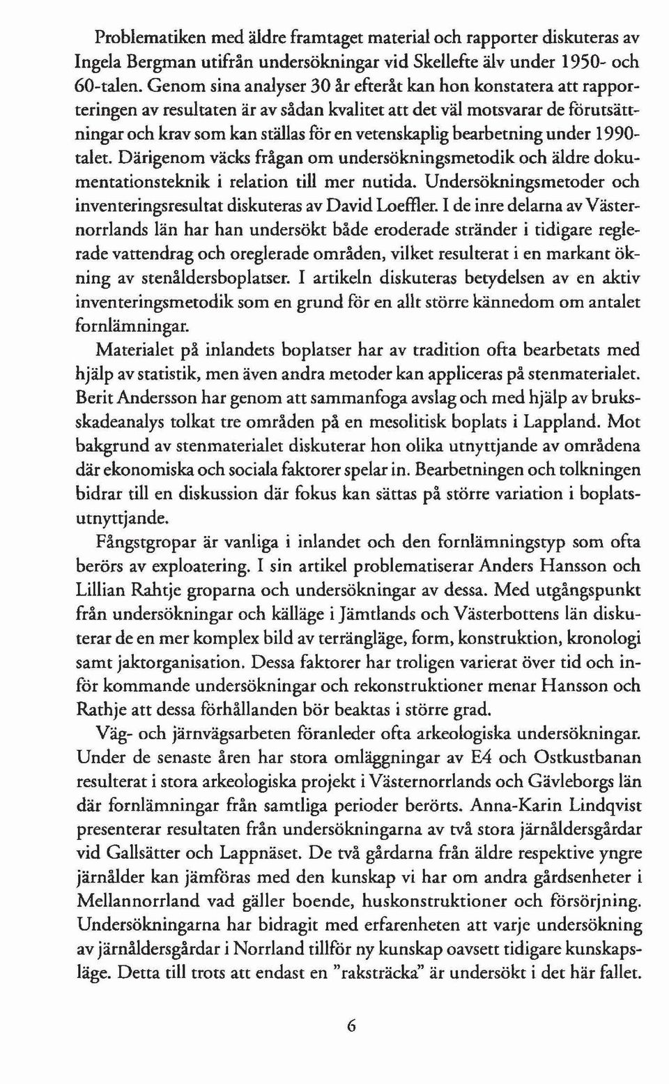 bearbetning under 1990 talet. Därigenom väcks frågan om undersökningsmetodik och äldre dokumentationsteknik i relation till mer nutida.