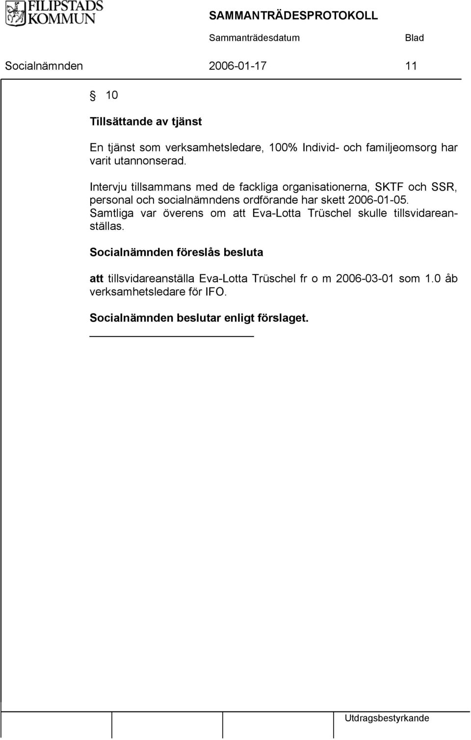 Intervju tillsammans med de fackliga organisationerna, SKTF och SSR, personal och socialnämndens ordförande har skett 2006-01-05.