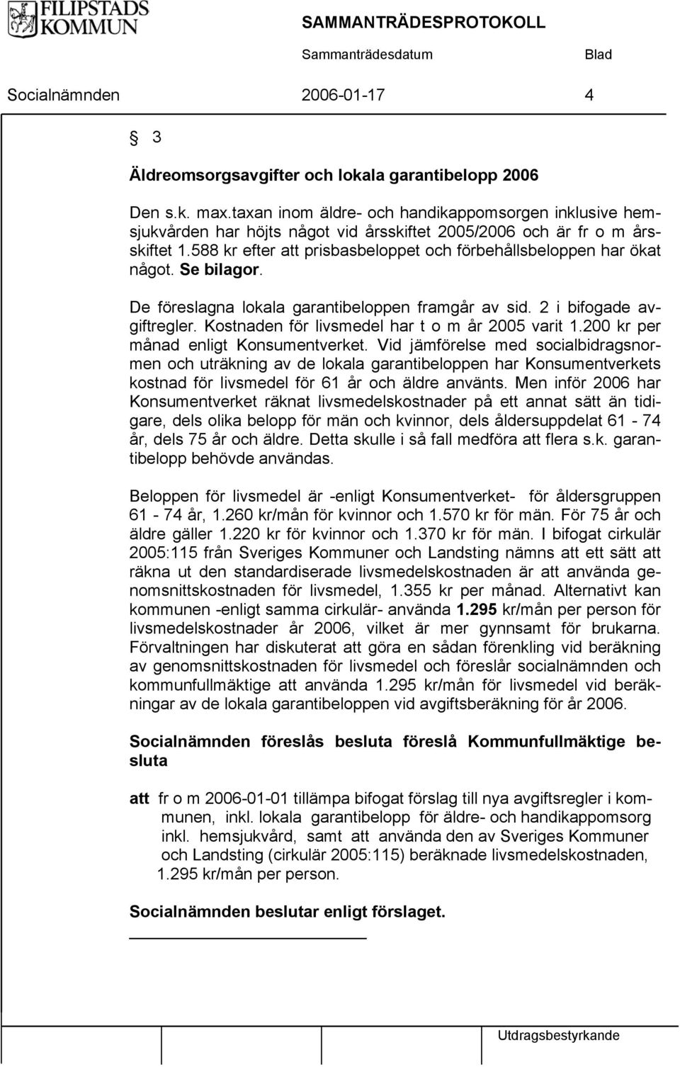 588 kr efter att prisbasbeloppet och förbehållsbeloppen har ökat något. Se bilagor. De föreslagna lokala garantibeloppen framgår av sid. 2 i bifogade avgiftregler.