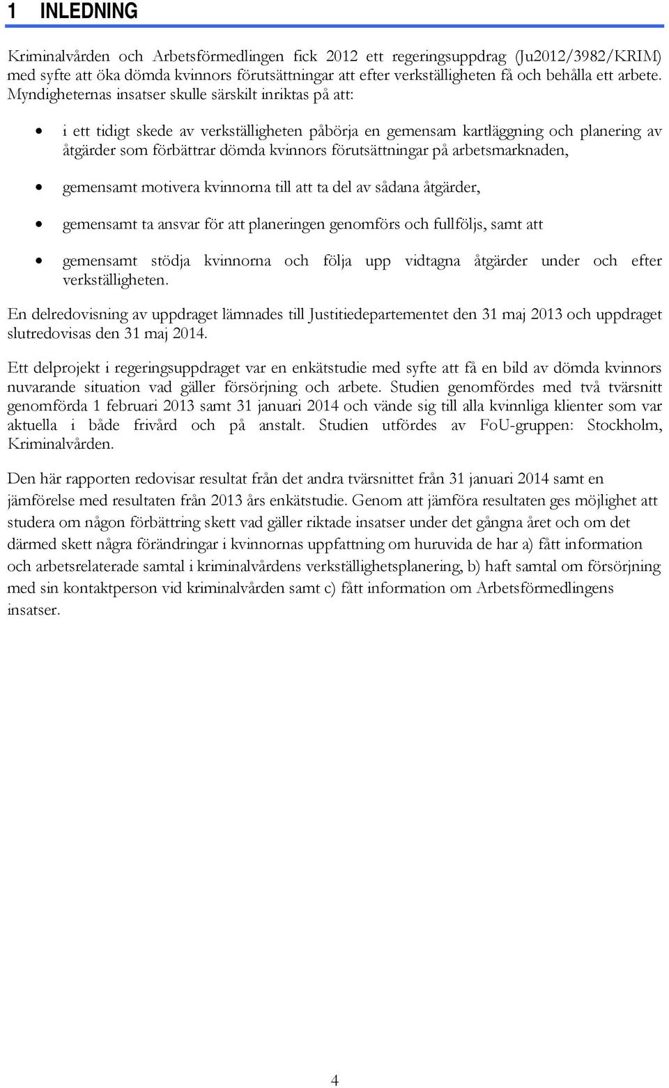 Myndigheternas insatser skulle särskilt inriktas på att: i ett tidigt skede av verkställigheten påbörja en gemensam kartläggning och planering av åtgärder som förbättrar dömda kvinnors