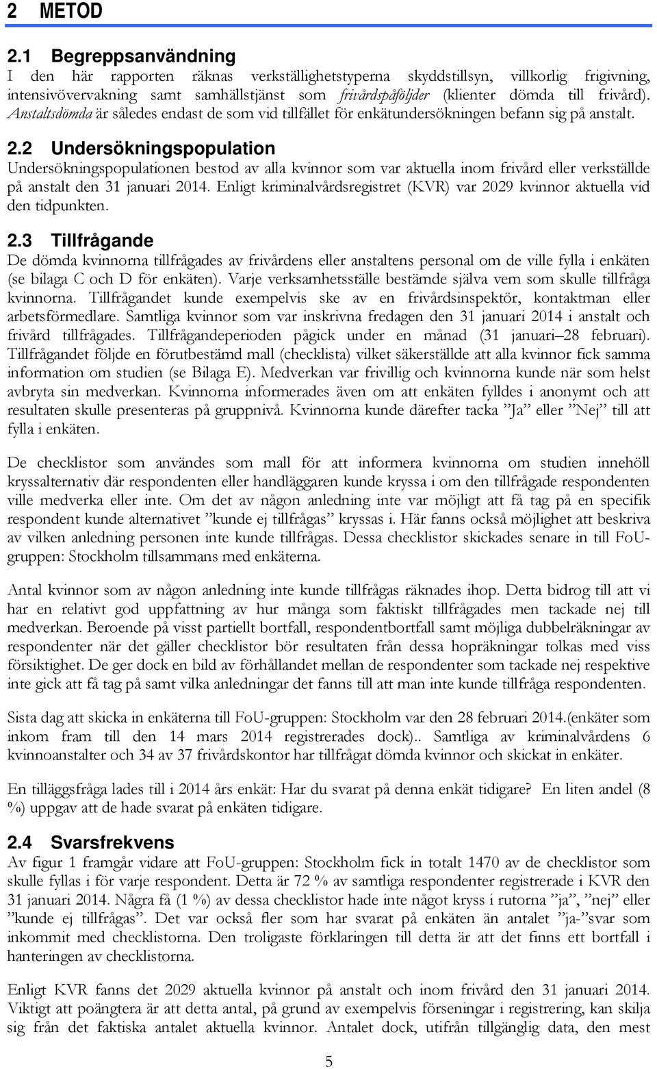 frivård). Anstaltsdömda är således endast de som vid tillfället för enkätundersökningen befann sig på anstalt. 2.