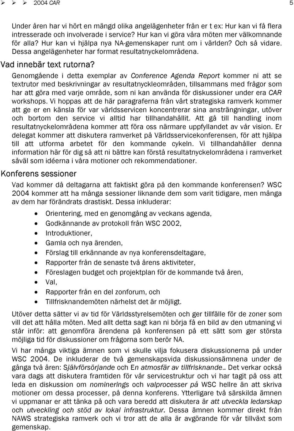 Genomgående i detta exemplar av Conference Agenda Report kommer ni att se textrutor med beskrivningar av resultatnyckleområden, tillsammans med frågor som har att göra med varje område, som ni kan