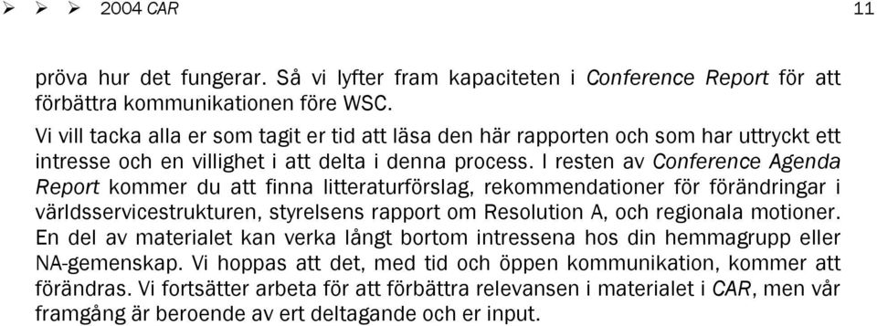 I resten av Conference Agenda Report kommer du att finna litteraturförslag, rekommendationer för förändringar i världsservicestrukturen, styrelsens rapport om Resolution A, och regionala