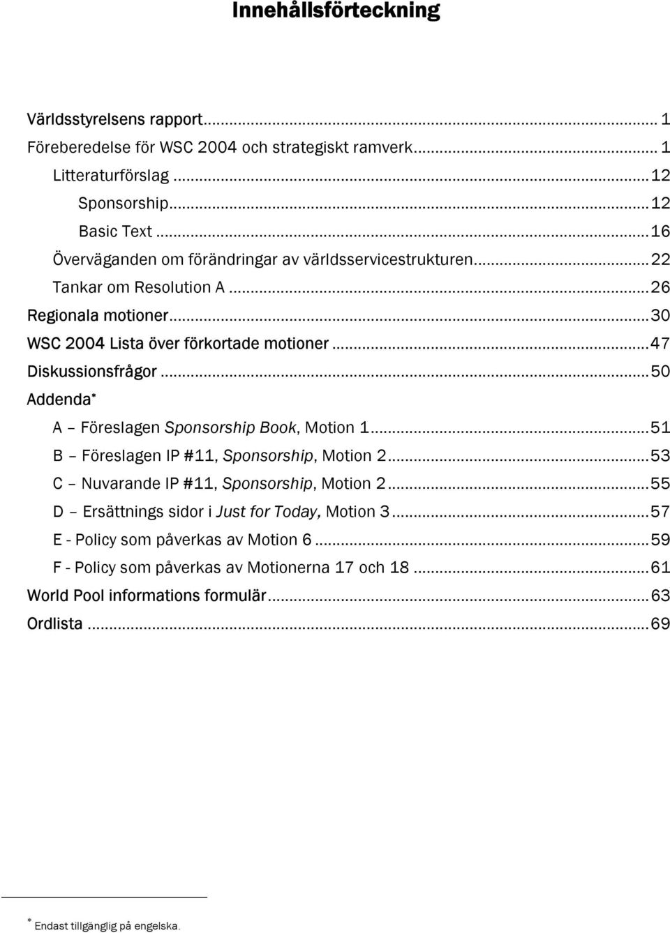 ..50 Addenda A Föreslagen Sponsorship Book, Motion 1...51 B Föreslagen IP #11, Sponsorship, Motion 2...53 C Nuvarande IP #11, Sponsorship, Motion 2.