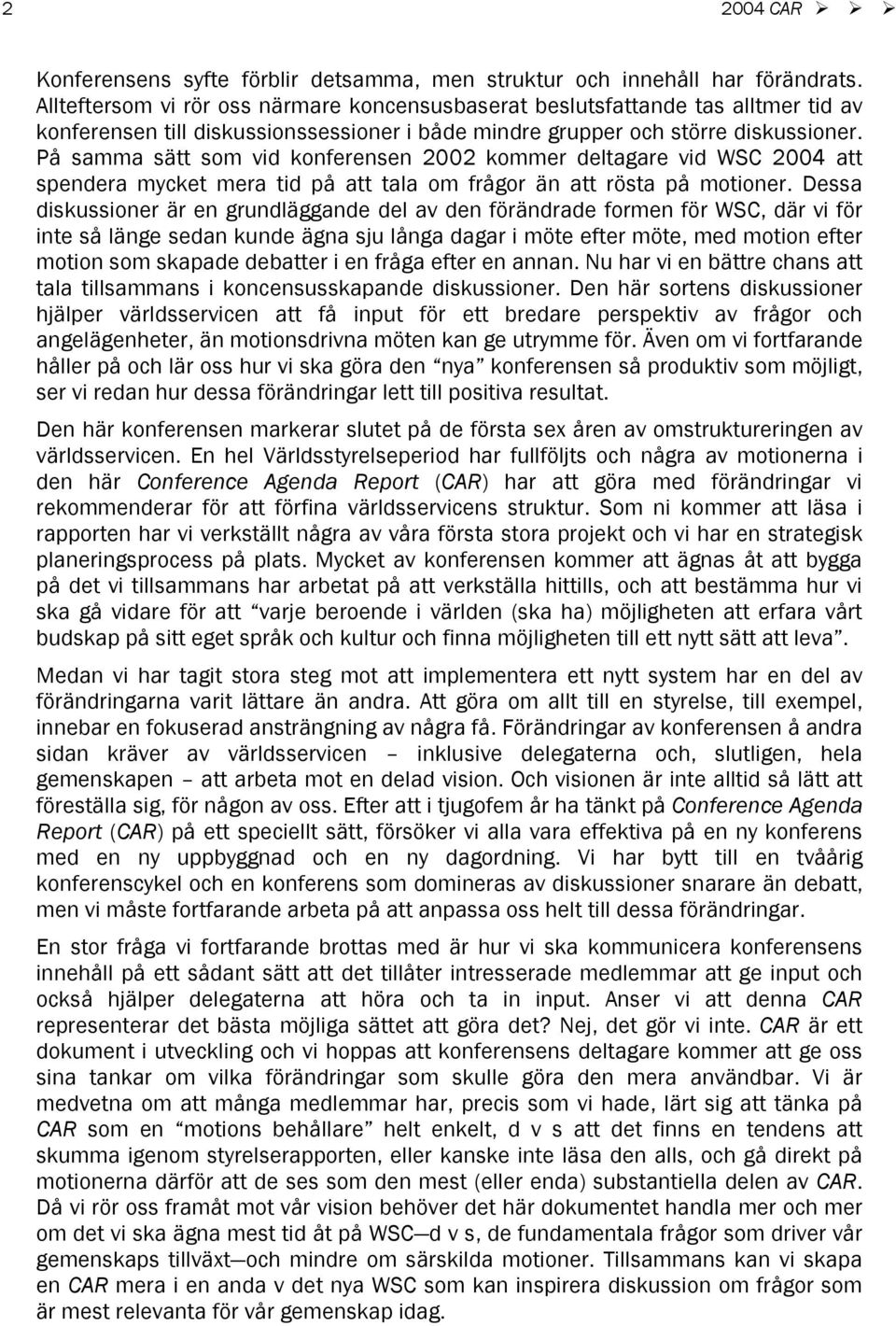 På samma sätt som vid konferensen 2002 kommer deltagare vid WSC 2004 att spendera mycket mera tid på att tala om frågor än att rösta på motioner.