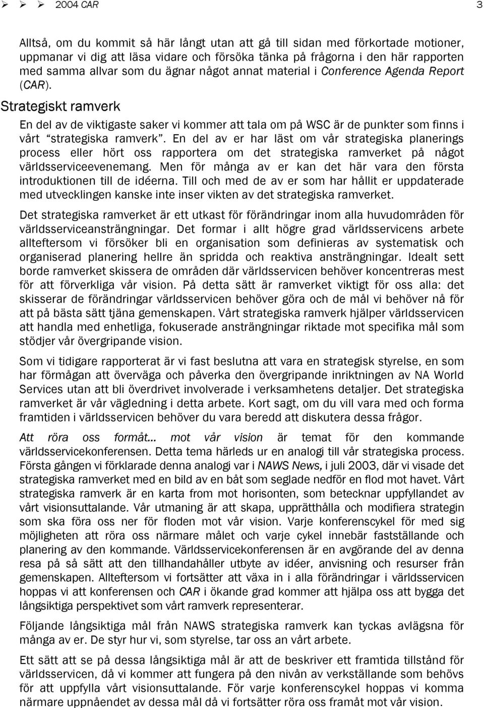 En del av er har läst om vår strategiska planerings process eller hört oss rapportera om det strategiska ramverket på något världsserviceevenemang.