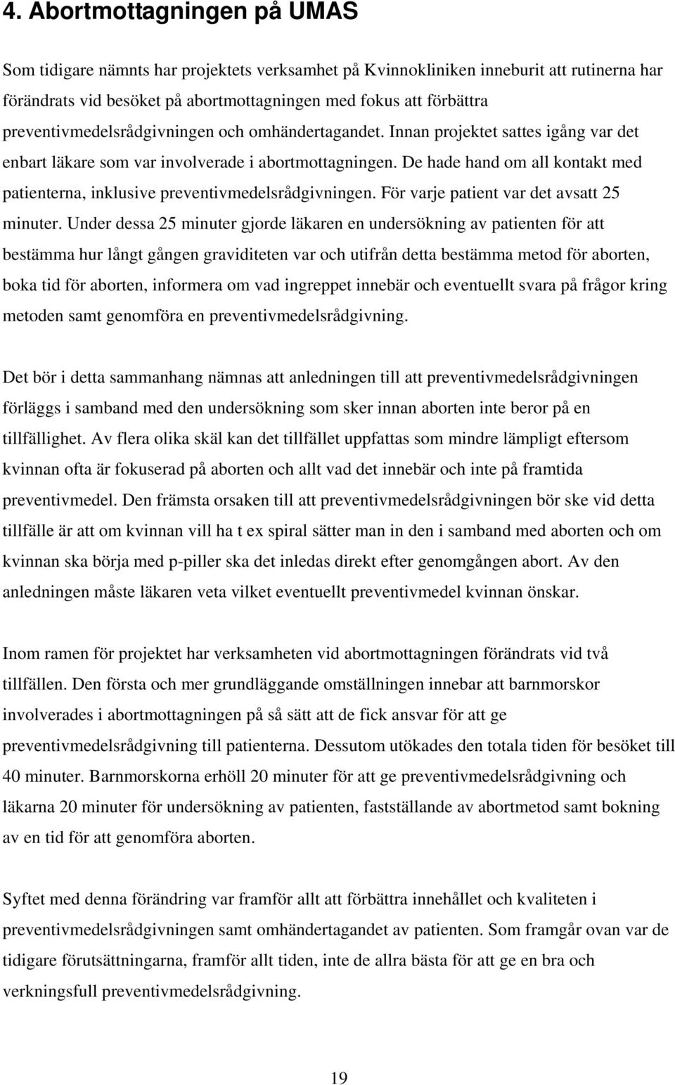 De hade hand om all kontakt med patienterna, inklusive preventivmedelsrådgivningen. För varje patient var det avsatt 25 minuter.