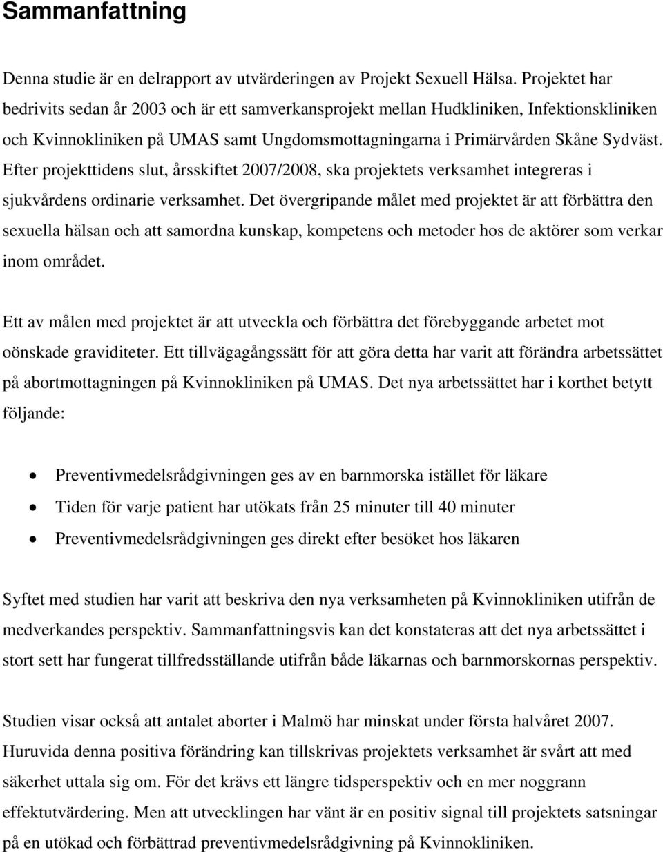 Efter projekttidens slut, årsskiftet 2007/2008, ska projektets verksamhet integreras i sjukvårdens ordinarie verksamhet.