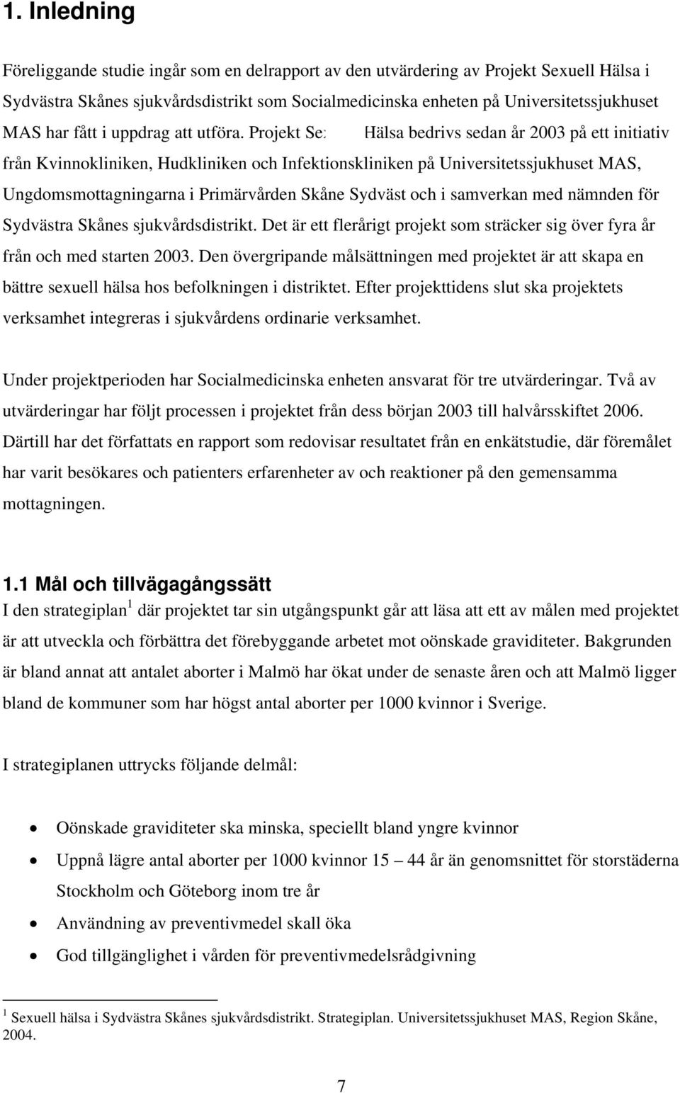 Projekt Sexuell Hälsa bedrivs sedan år 2003 på ett initiativ från Kvinnokliniken, Hudkliniken och Infektionskliniken på Universitetssjukhuset MAS, Ungdomsmottagningarna i Primärvården Skåne Sydväst