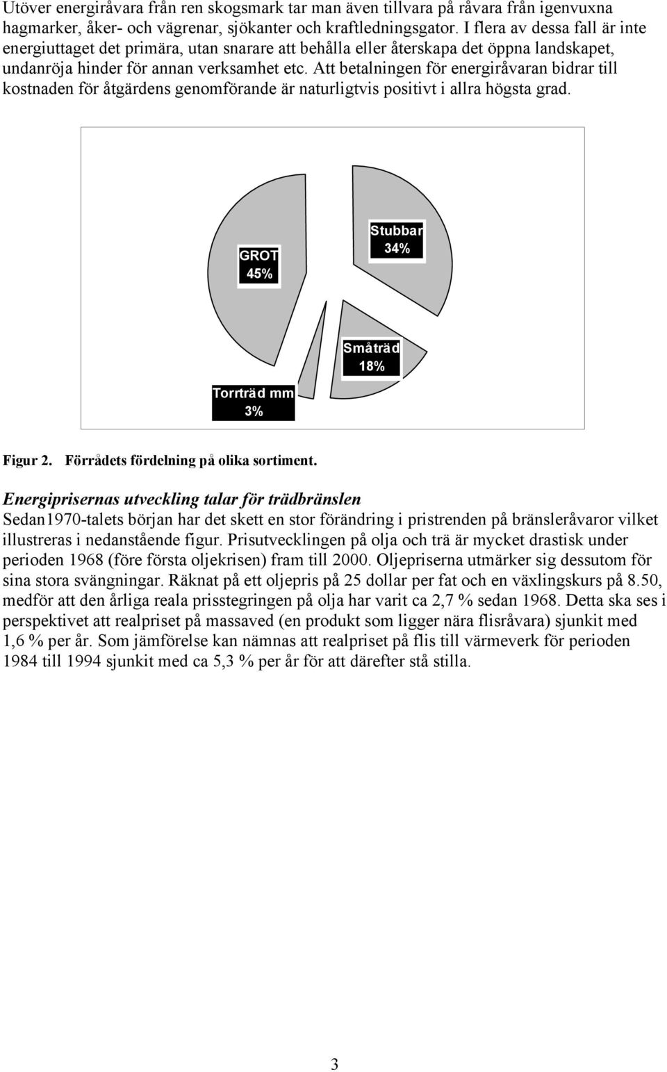 Att betalningen för energiråvaran bidrar till kostnaden för åtgärdens genomförande är naturligtvis positivt i allra högsta grad. GROT 45% Stubbar 34% Småträd 18% Torrträd mm 3% Figur 2.