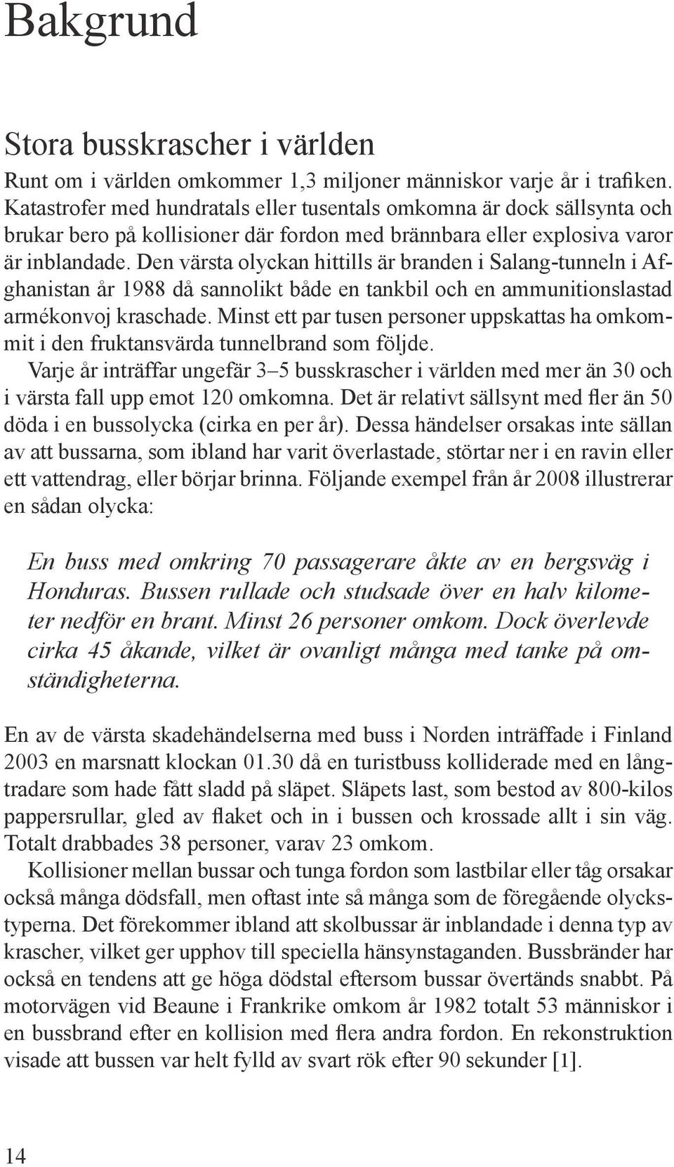 Den värsta olyckan hittills är branden i Salang-tunneln i Afghanistan år 1988 då sannolikt både en tankbil och en ammunitionslastad armékonvoj kraschade.