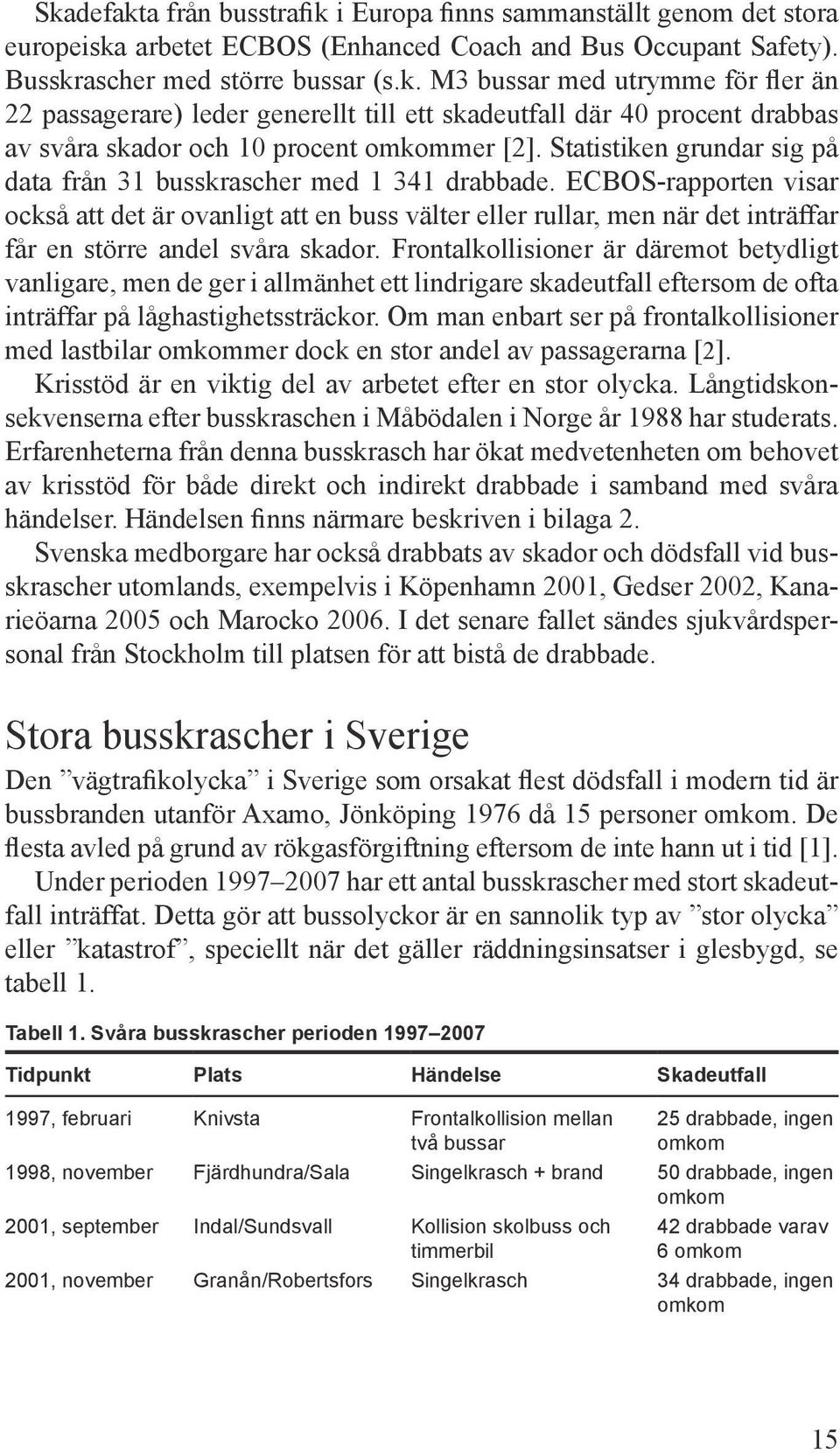 ECBOS-rapporten visar också att det är ovanligt att en buss välter eller rullar, men när det inträffar får en större andel svåra skador.