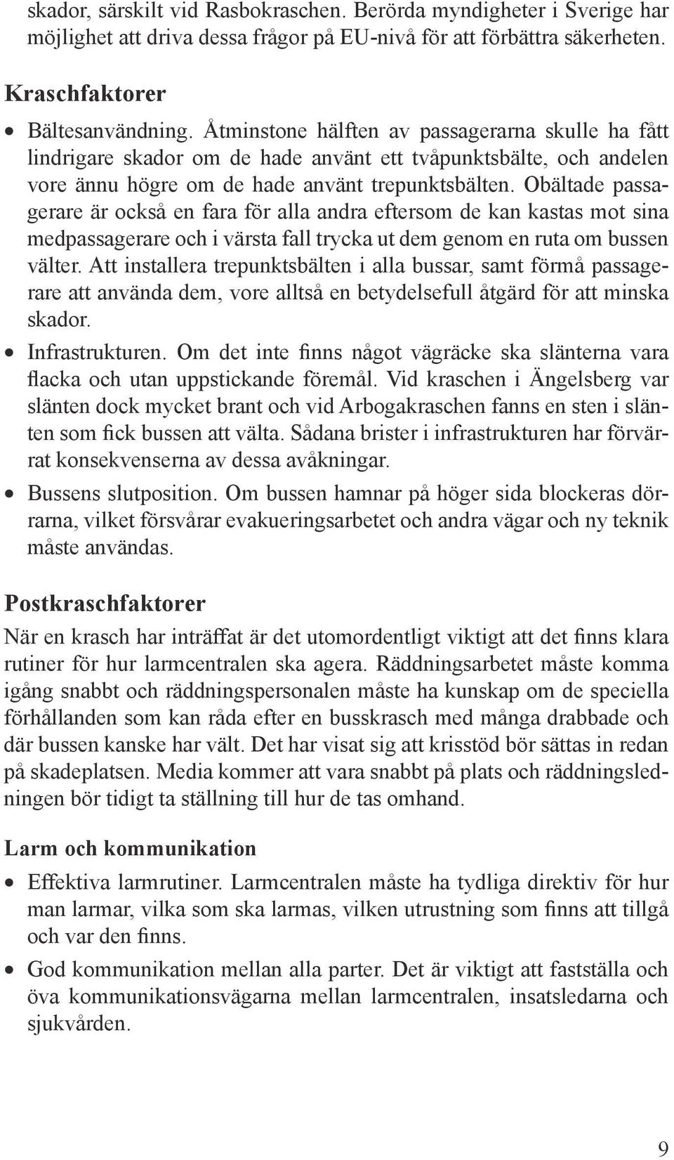 Obältade passagerare är också en fara för alla andra eftersom de kan kastas mot sina medpassagerare och i värsta fall trycka ut dem genom en ruta om bussen välter.