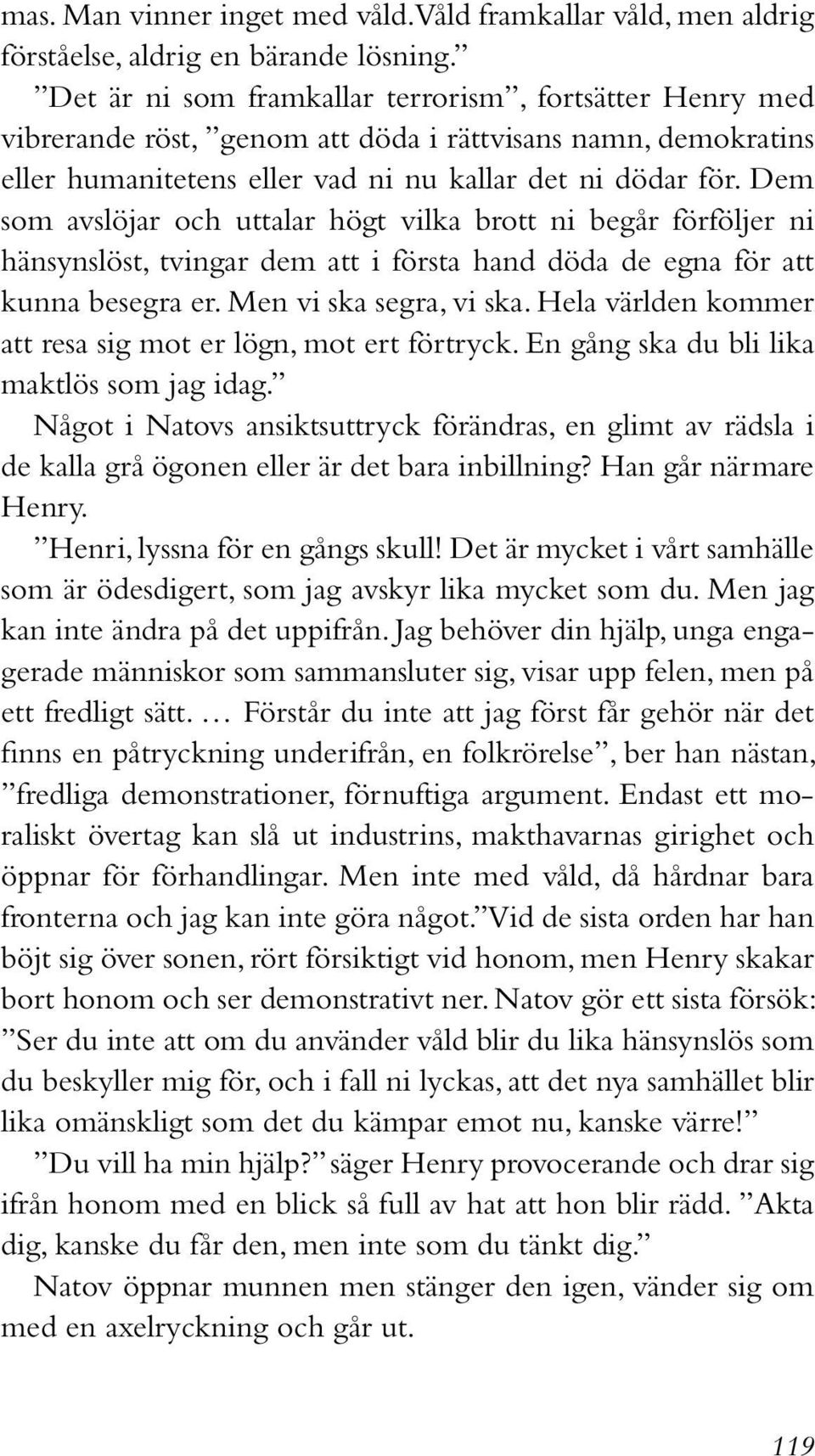 Dem som avslöjar och uttalar högt vilka brott ni begår förföljer ni hänsynslöst, tvingar dem att i första hand döda de egna för att kunna besegra er. Men vi ska segra, vi ska.