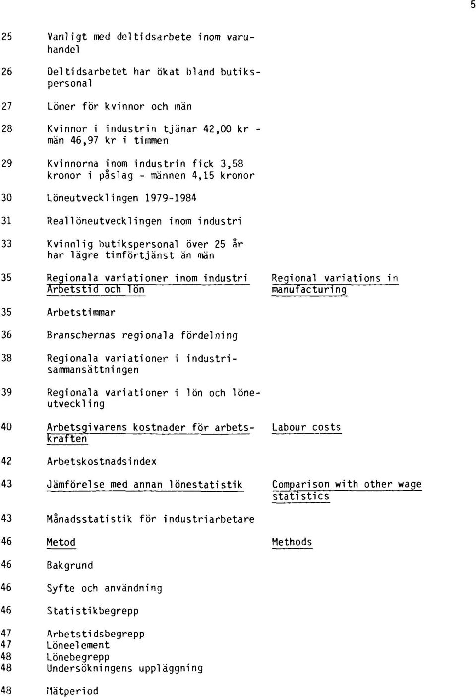 35 Regionala variationer inom industri Arbetstid och lön Regional variations in manufacturing 35 Arbetstimmar 36 Branschernas regionala fördelning 38 Regionala variationer i industrisammansättningen