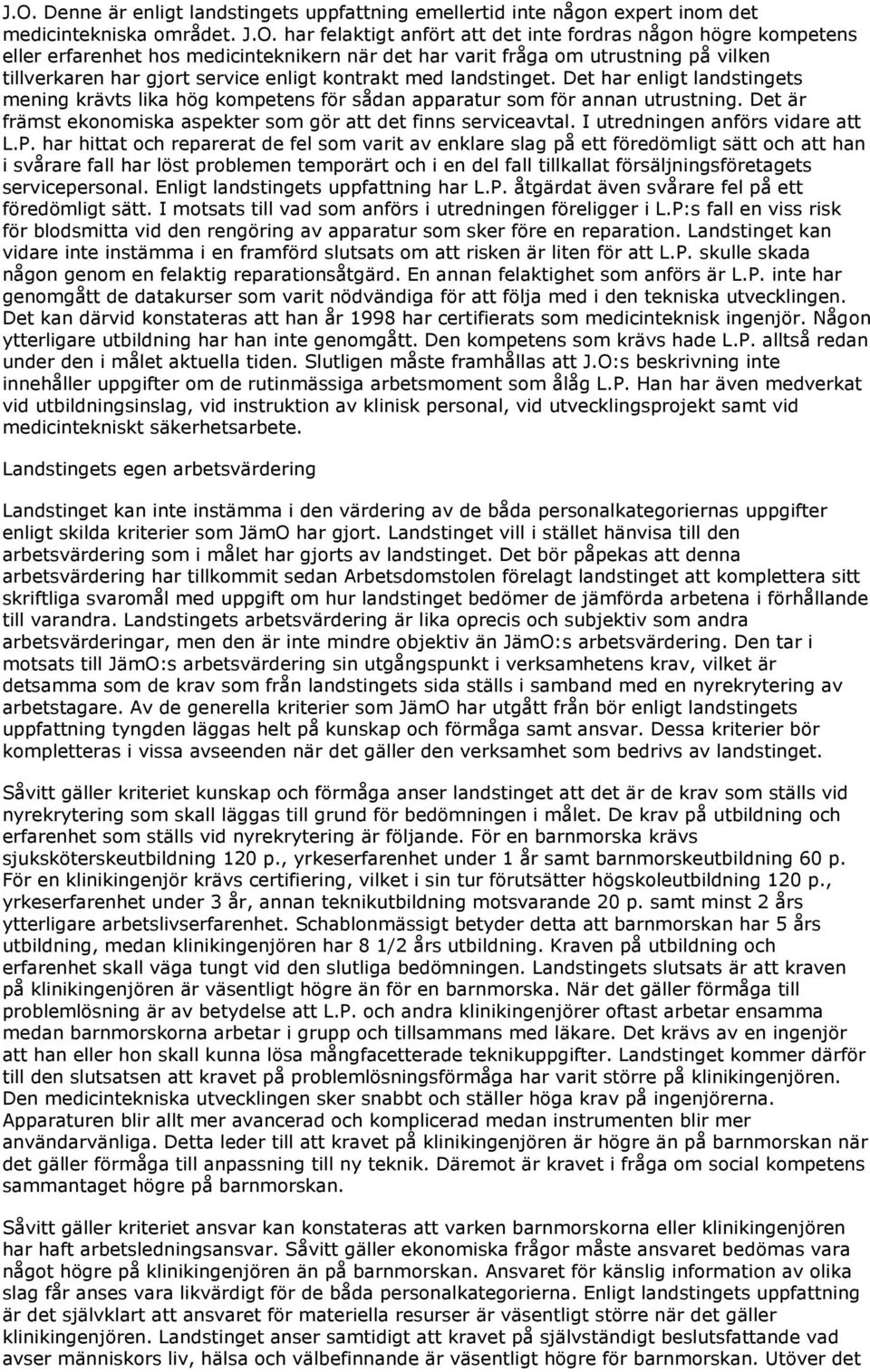 Det har enligt landstingets mening krävts lika hög kompetens för sådan apparatur som för annan utrustning. Det är främst ekonomiska aspekter som gör att det finns serviceavtal.