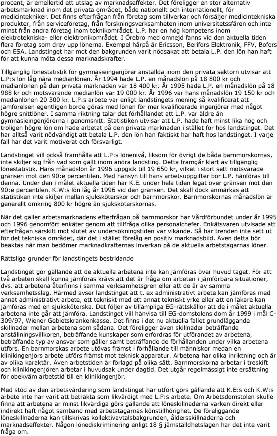 inom teknikområdet. L.P. har en hög kompetens inom elektrotekniska- eller elektronikområdet. I Örebro med omnejd fanns vid den aktuella tiden flera företag som drev upp lönerna.